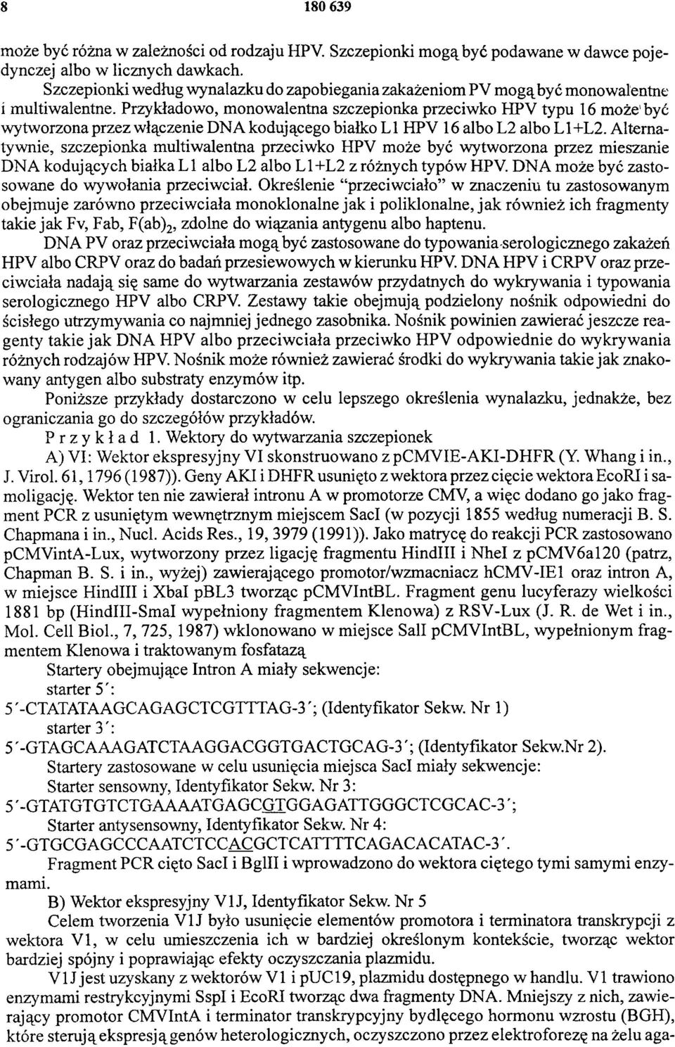 Przykładowo, monowalentna szczepionka przeciwko HPV typu 16 może być wytworzona przez włączenie DNA kodującego białko L 1 HPV 16 albo L2 albo L1+L2.