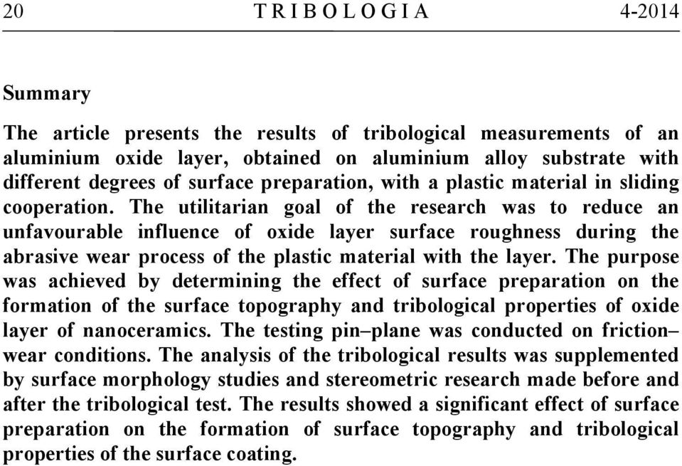 The utilitarian goal of the research was to reduce an unfavourable influence of oxide layer surface roughness during the abrasive wear process of the plastic material with the layer.