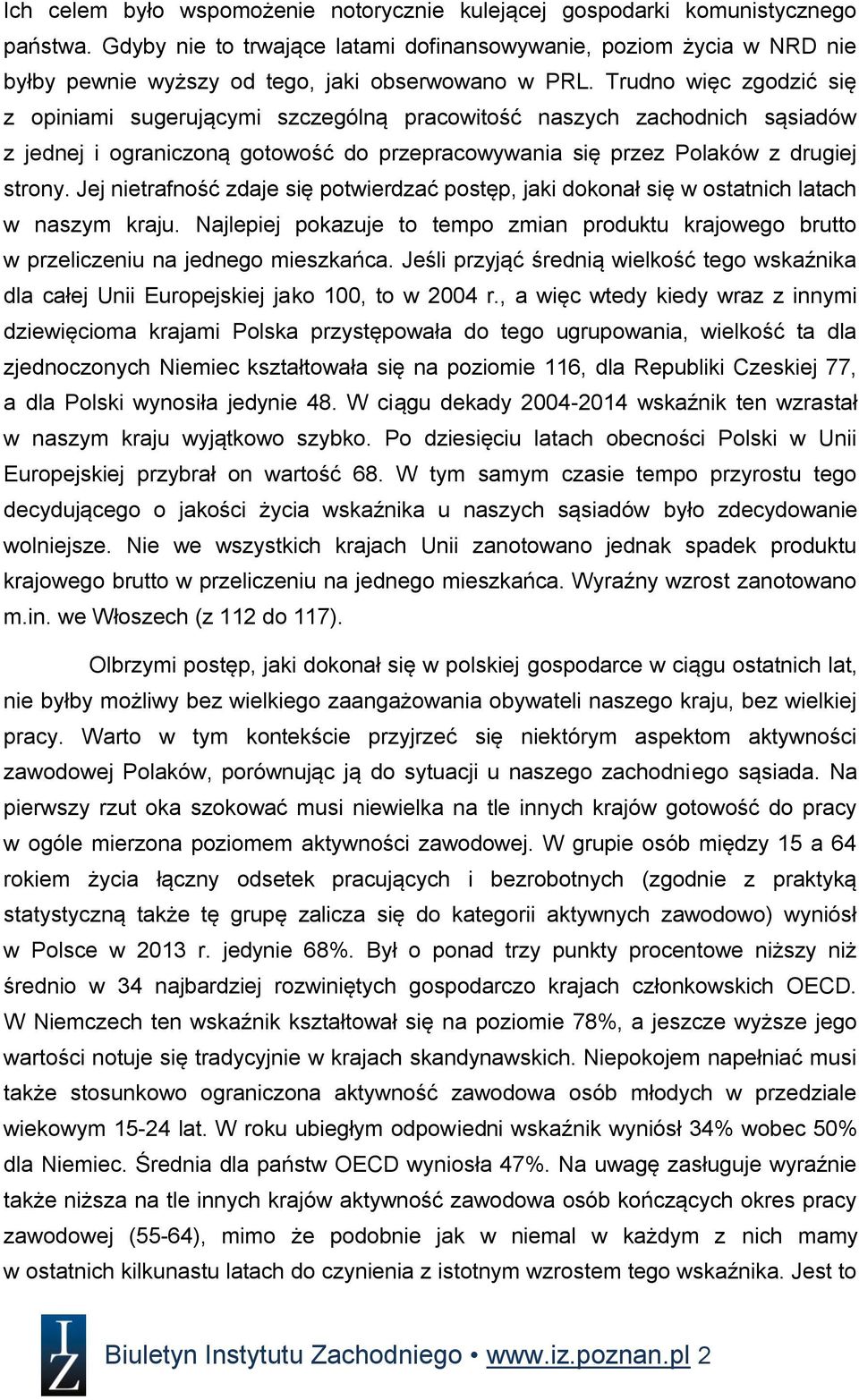 Trudno więc zgodzić się z opiniami sugerującymi szczególną pracowitość naszych zachodnich sąsiadów z jednej i ograniczoną gotowość do przepracowywania się przez Polaków z drugiej strony.