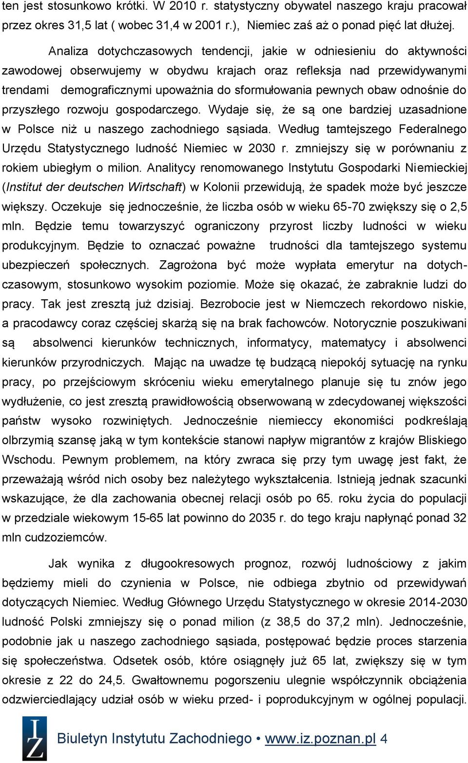 pewnych obaw odnośnie do przyszłego rozwoju gospodarczego. Wydaje się, że są one bardziej uzasadnione w Polsce niż u naszego zachodniego sąsiada.