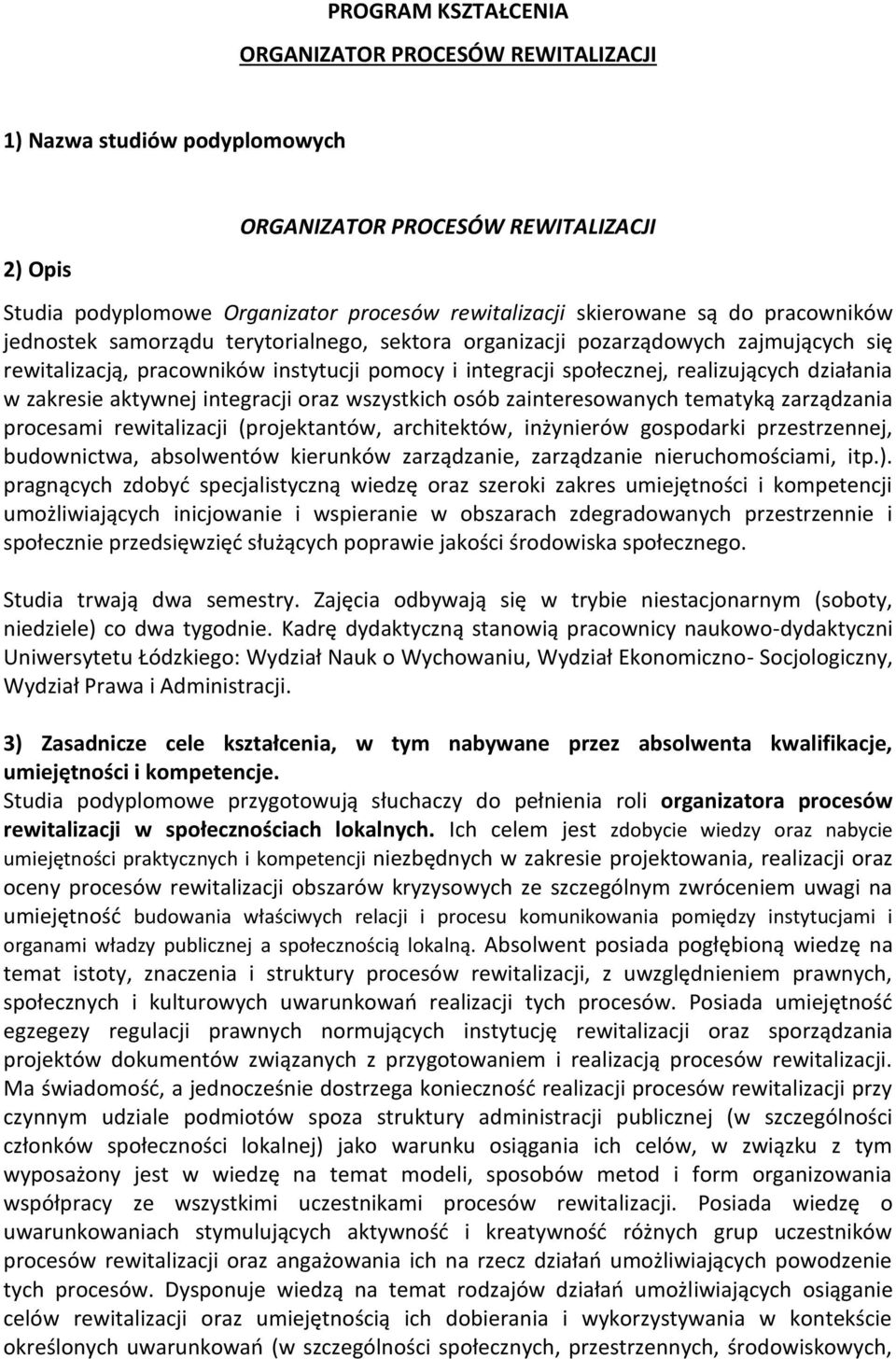 zakresie aktywnej integracji oraz wszystkich osób zainteresowanych tematyką zarządzania procesami rewitalizacji (projektantów, architektów, inżynierów gospodarki przestrzennej, budownictwa,