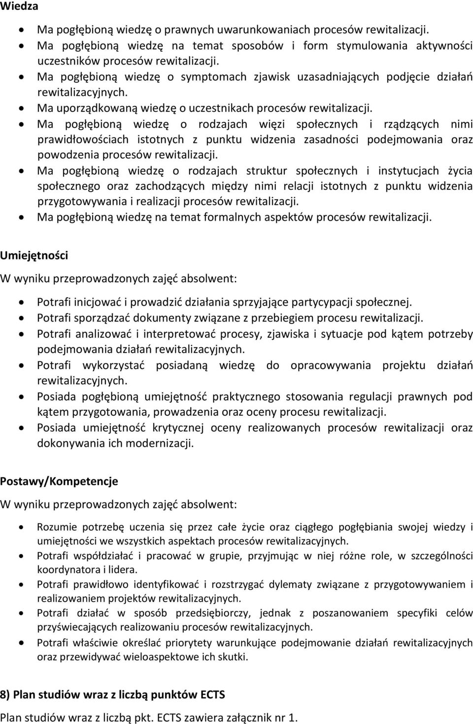 Ma pogłębioną wiedzę o rodzajach więzi społecznych i rządzących nimi prawidłowościach istotnych z punktu widzenia zasadności podejmowania oraz powodzenia procesów rewitalizacji.