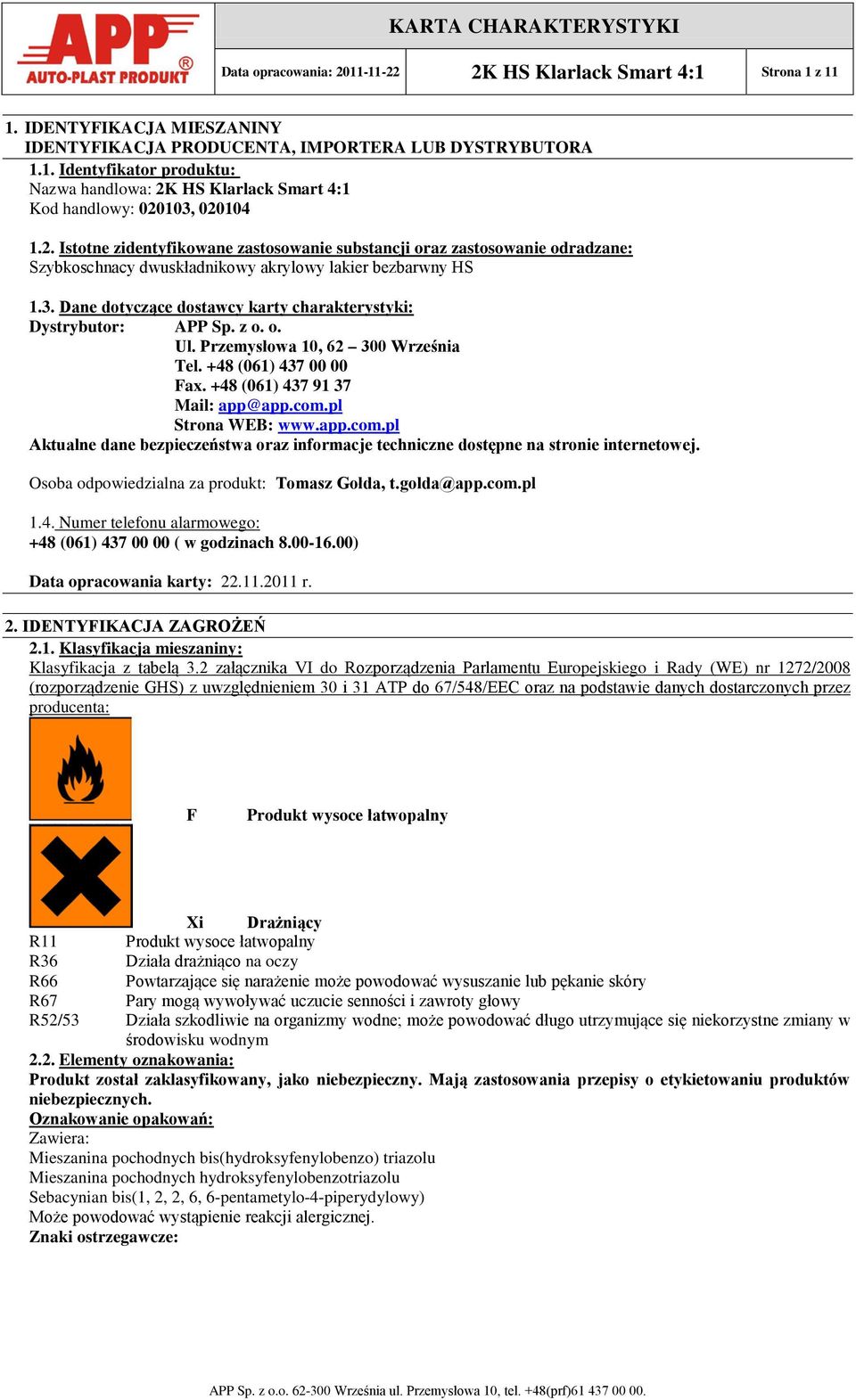 Dane dotyczące dostawcy karty charakterystyki: Dystrybutor: APP Sp. z o. o. Ul. Przemysłowa 10, 62 300 Września Tel. +48 (061) 437 00 00 Fax. +48 (061) 437 91 37 Mail: app@app.com.pl Strona WEB: www.