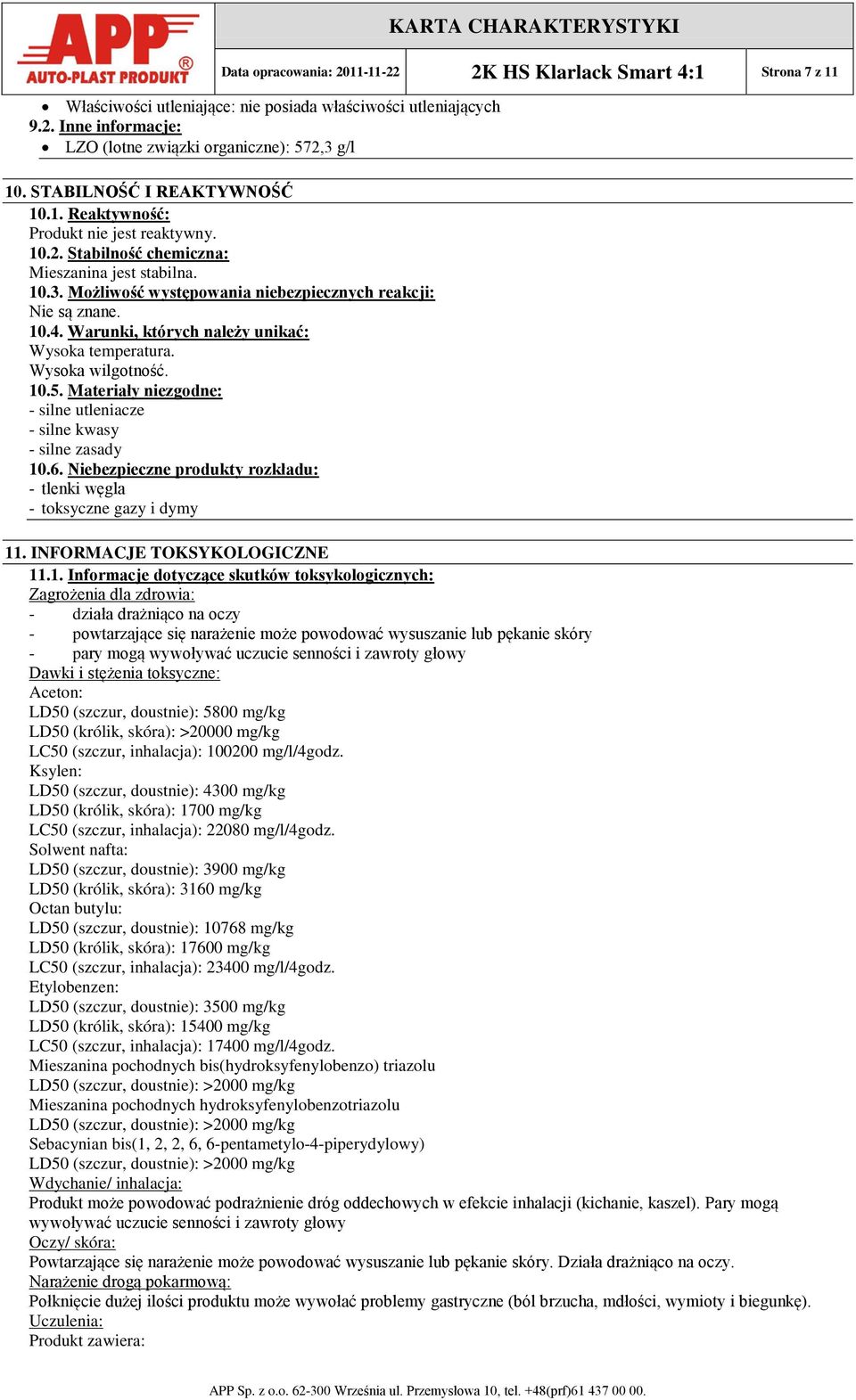 Warunki, których należy unikać: Wysoka temperatura. Wysoka wilgotność. 10.5. Materiały niezgodne: - silne utleniacze - silne kwasy - silne zasady 10.6.