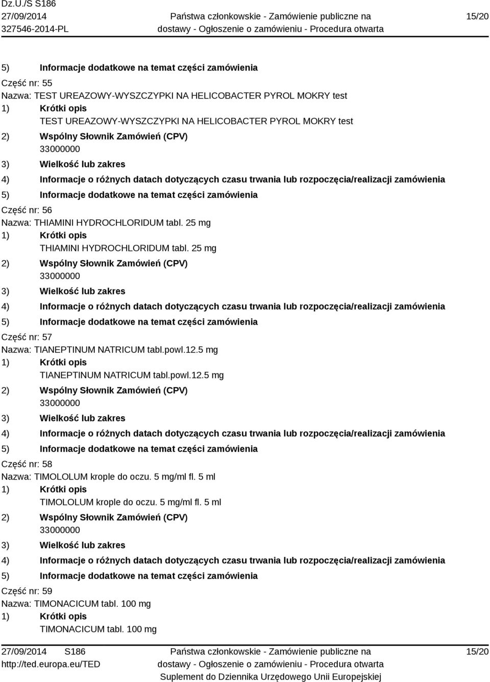 25 mg Część nr: 57 Nazwa: TIANEPTINUM NATRICUM tabl.powl.12.5 mg TIANEPTINUM NATRICUM tabl.powl.12.5 mg Część nr: 58 Nazwa: TIMOLOLUM krople do oczu.