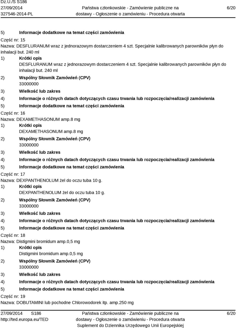 240 ml Część nr: 16 Nazwa: DEXAMETHASONUM amp.8 mg DEXAMETHASONUM amp.8 mg Część nr: 17 Nazwa: DEXPANTHENOLUM żel do oczu tuba 10 g.