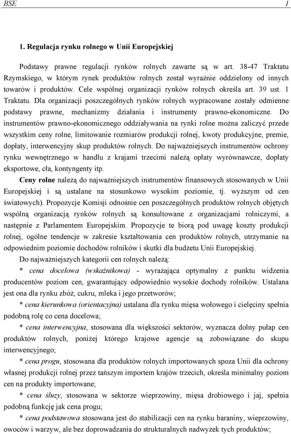 Dla organizacji poszczególnych rynków rolnych wypracowane zostały odmienne podstawy prawne, mechanizmy działania i instrumenty prawno-ekonomiczne.