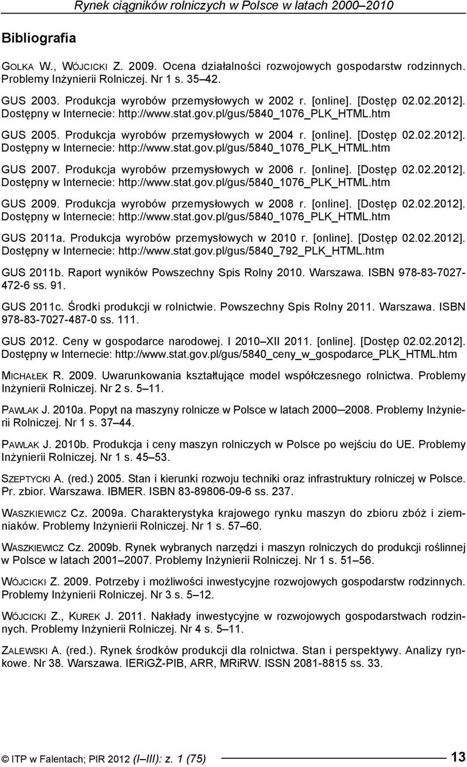 Produkcja wyrobów przemysłowych w 2004 r. [online]. [Dostęp 02.02.2012]. Dostępny w Internecie: http://www.stat.gov.pl/gus/5840_1076_plk_html.htm GUS 2007. Produkcja wyrobów przemysłowych w 2006 r.