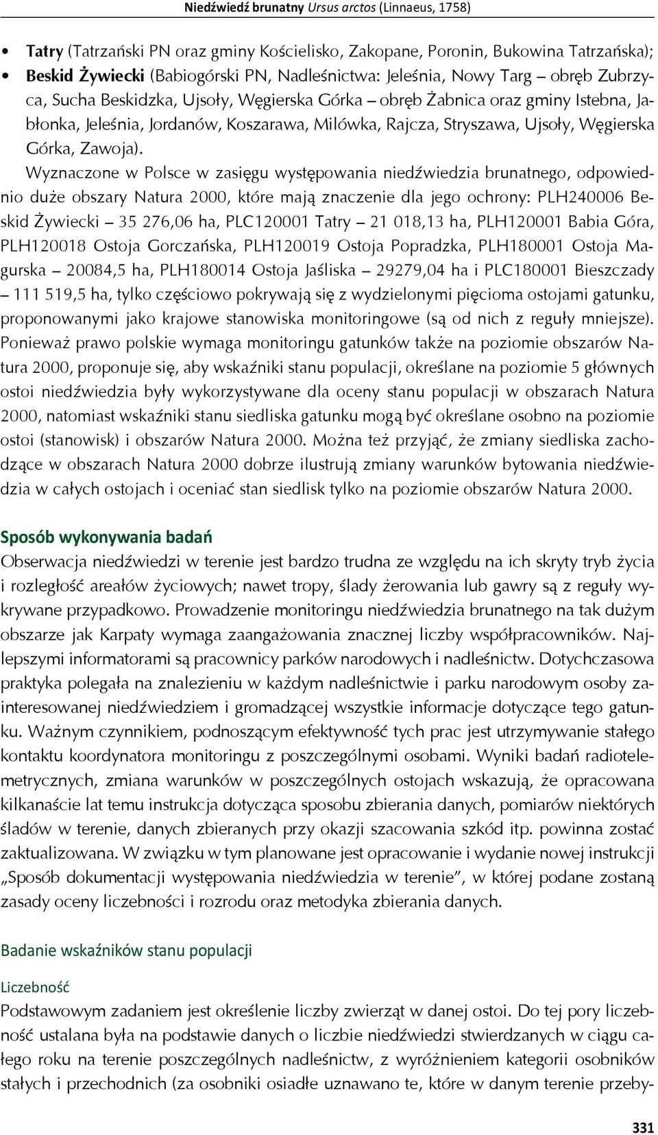 Wyznaczone w Polsce w zasi gu wyst powania nied wiedzia brunatnego, odpowiednio du e obszary Natura 2000, które maj znaczenie dla jego ochrony: PLH240006 Beskid ywiecki 35 276,06 ha, PLC120001 Tatry