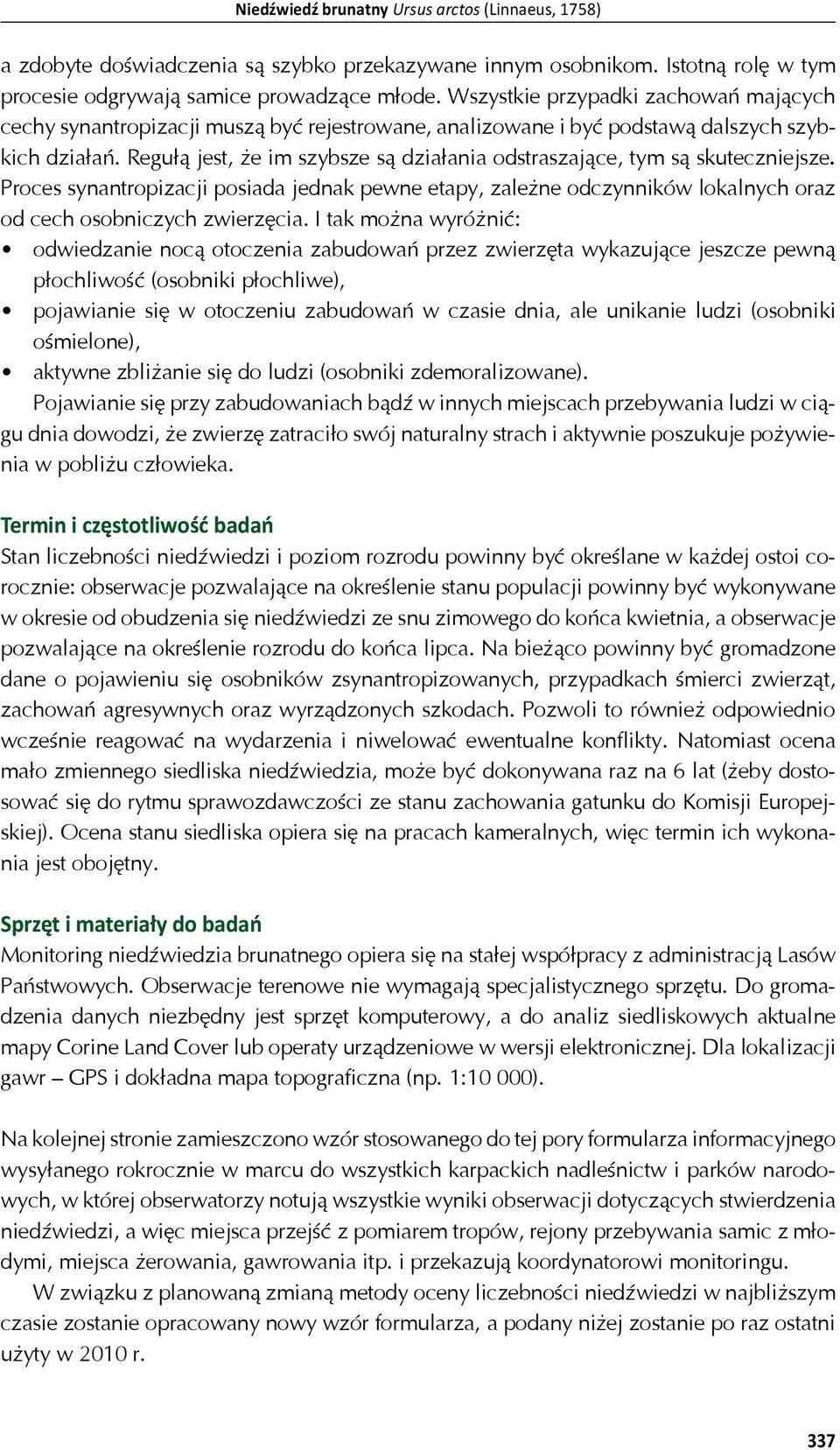 Regu jest, e im szybsze s dzia ania odstraszaj ce, tym s skuteczniejsze. Proces synantropizacji posiada jednak pewne etapy, zale ne odczynników lokalnych oraz od cech osobniczych zwierz cia.