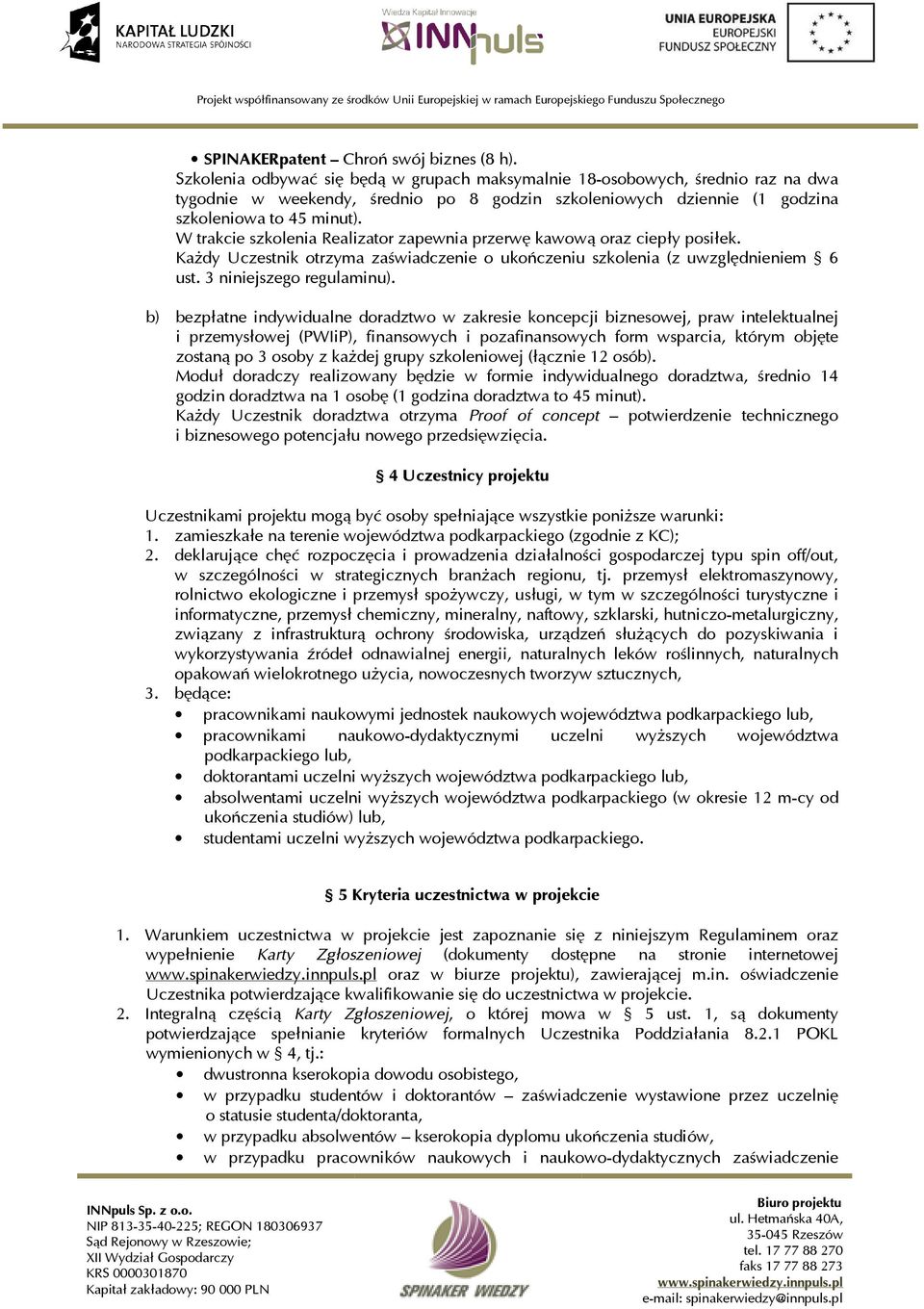 W trakcie szkolenia Realizator zapewnia przerwę kawową oraz ciepły posiłek. Każdy Uczestnik otrzyma zaświadczenie o ukończeniu szkolenia (z uwzględnieniem 6 ust. 3 niniejszego regulaminu).