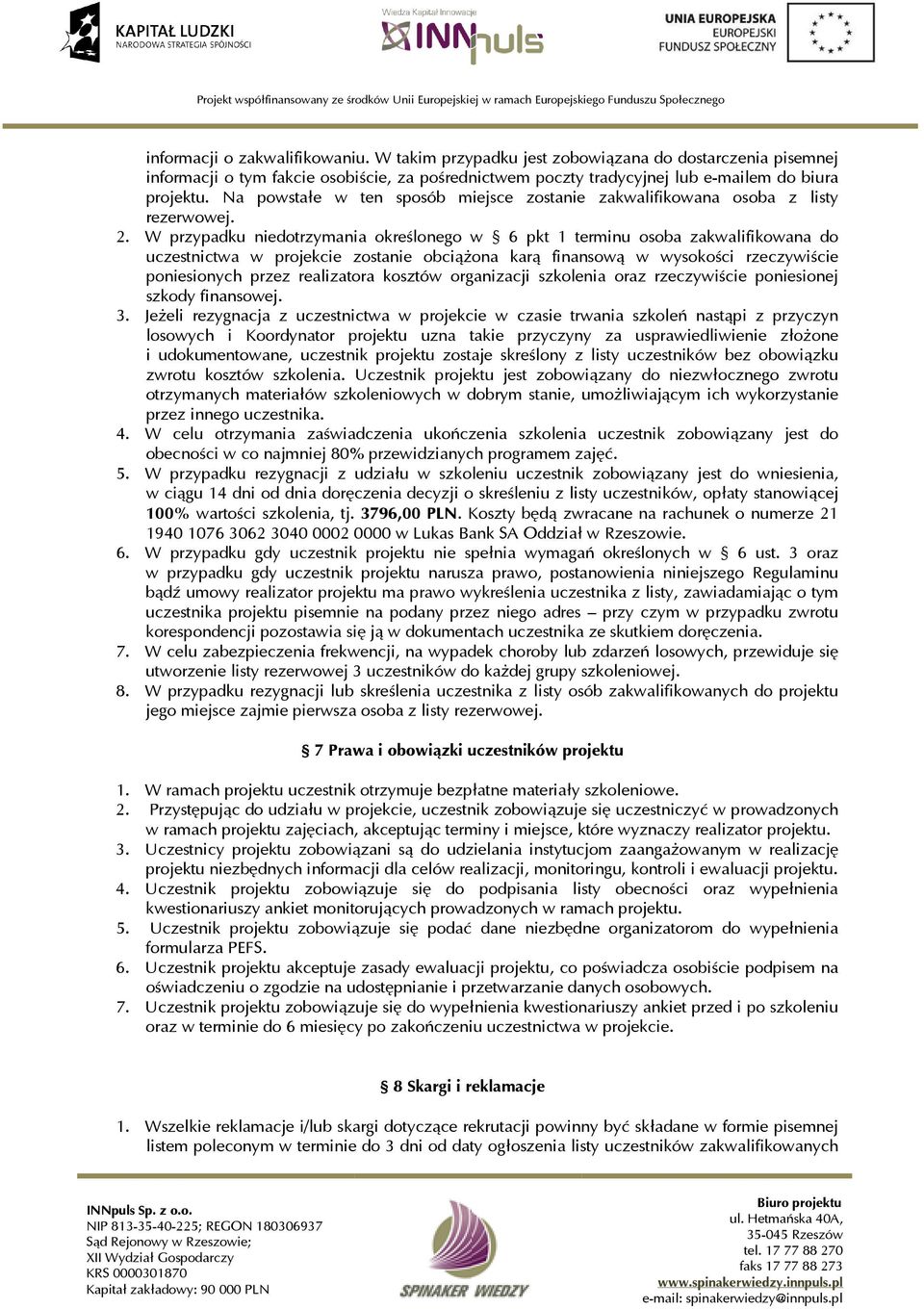 W przypadku niedotrzymania określonego w 6 pkt 1 terminu osoba zakwalifikowana do uczestnictwa w projekcie zostanie obciążona karą finansową w wysokości rzeczywiście poniesionych przez realizatora