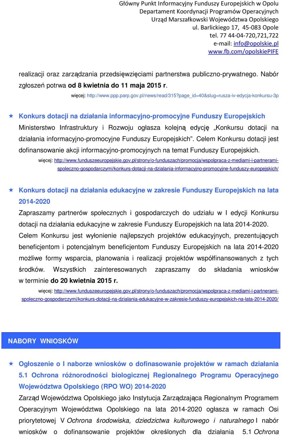 działania informacyjno-promocyjne Funduszy Europejskich. Celem Konkursu dotacji jest dofinansowanie akcji informacyjno-promocyjnych na temat Funduszy Europejskich. więcej: http://www.