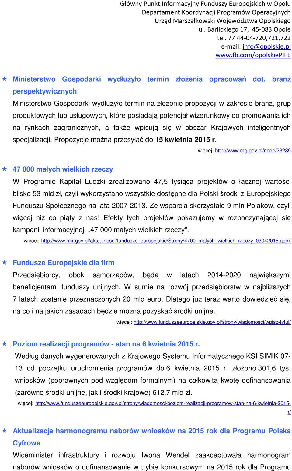 rynkach zagranicznych, a także wpisują się w obszar Krajowych inteligentnych specjalizacji. Propozycje można przesyłać do 15 kwietnia 2015 r. więcej: http://www.mg.gov.