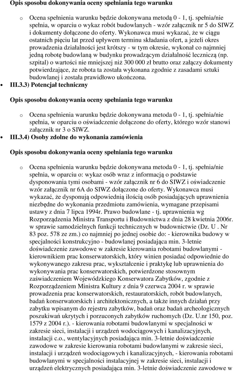 Wykonawca musi wykazać, że w ciągu ostatnich pięciu lat przed upływem terminu składania ofert, a jeżeli okres prowadzenia działalności jest krótszy - w tym okresie, wykonał co najmniej jedną robotę