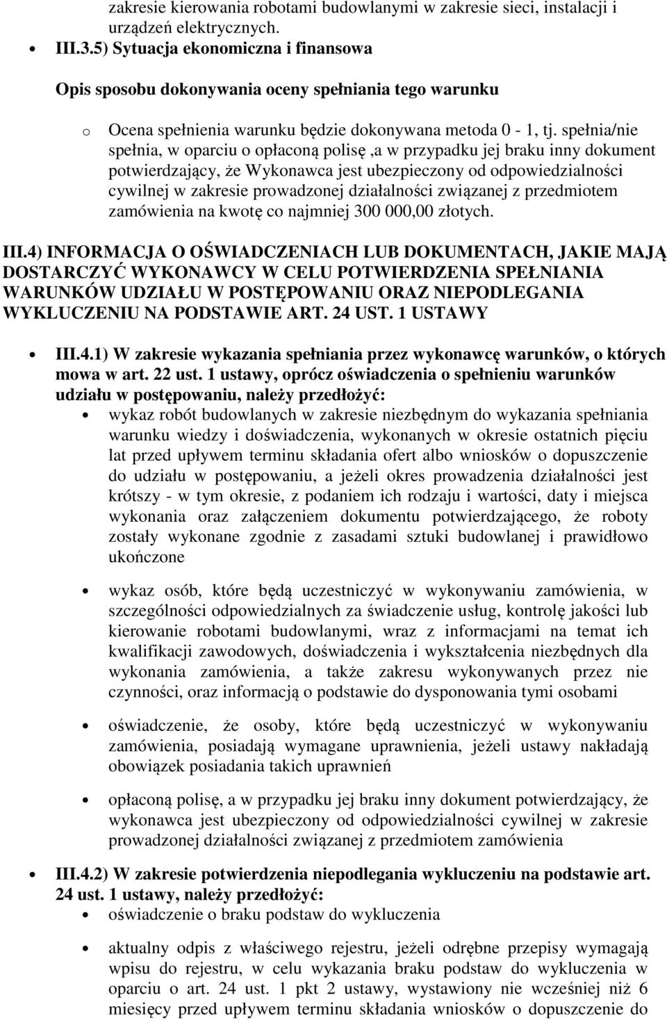 spełnia/nie spełnia, w oparciu o opłaconą polisę,a w przypadku jej braku inny dokument potwierdzający, że Wykonawca jest ubezpieczony od odpowiedzialności cywilnej w zakresie prowadzonej działalności