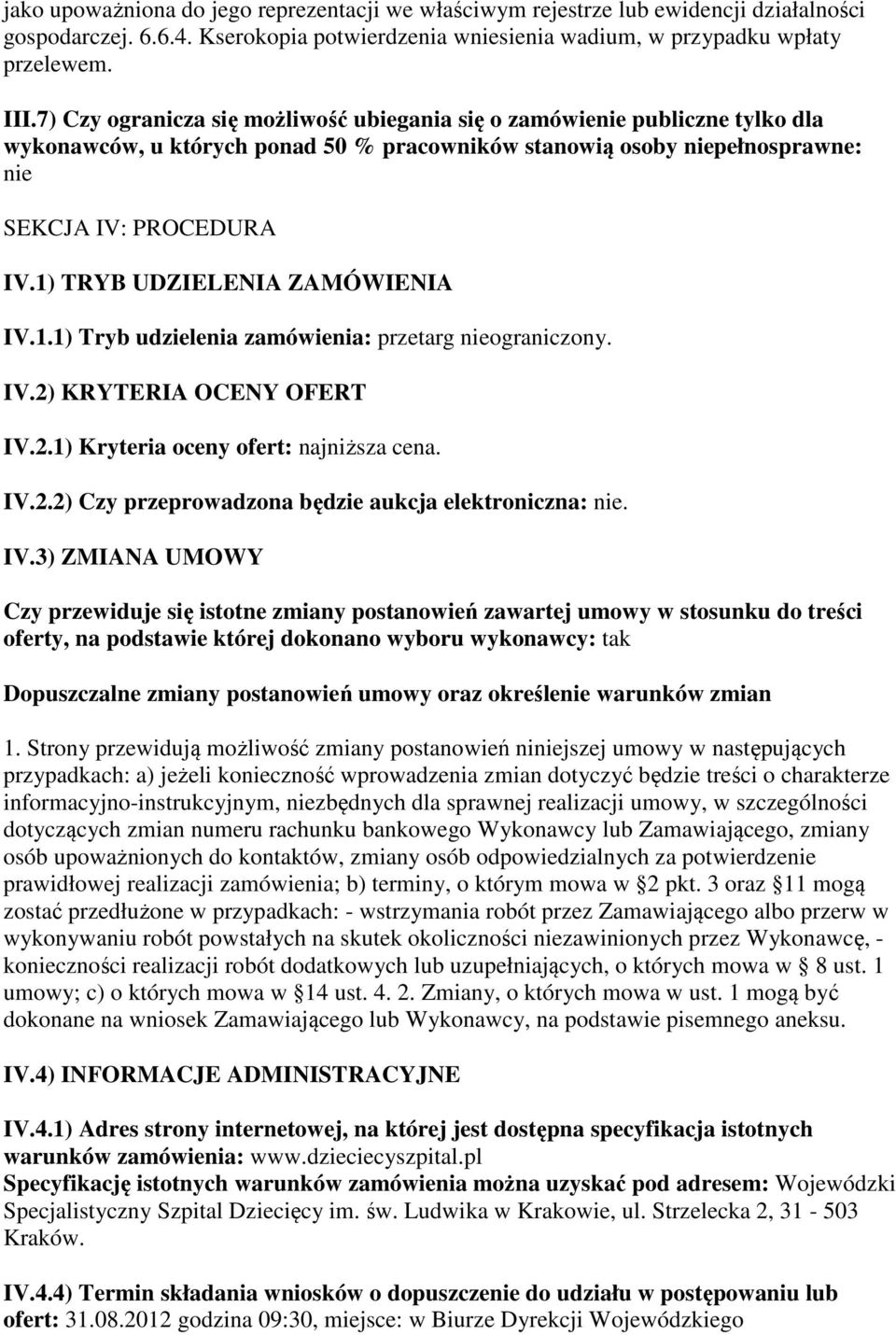 1) TRYB UDZIELENIA ZAMÓWIENIA IV.1.1) Tryb udzielenia zamówienia: przetarg nieograniczony. IV.2) KRYTERIA OCENY OFERT IV.2.1) Kryteria oceny ofert: najniższa cena. IV.2.2) Czy przeprowadzona będzie aukcja elektroniczna: nie.