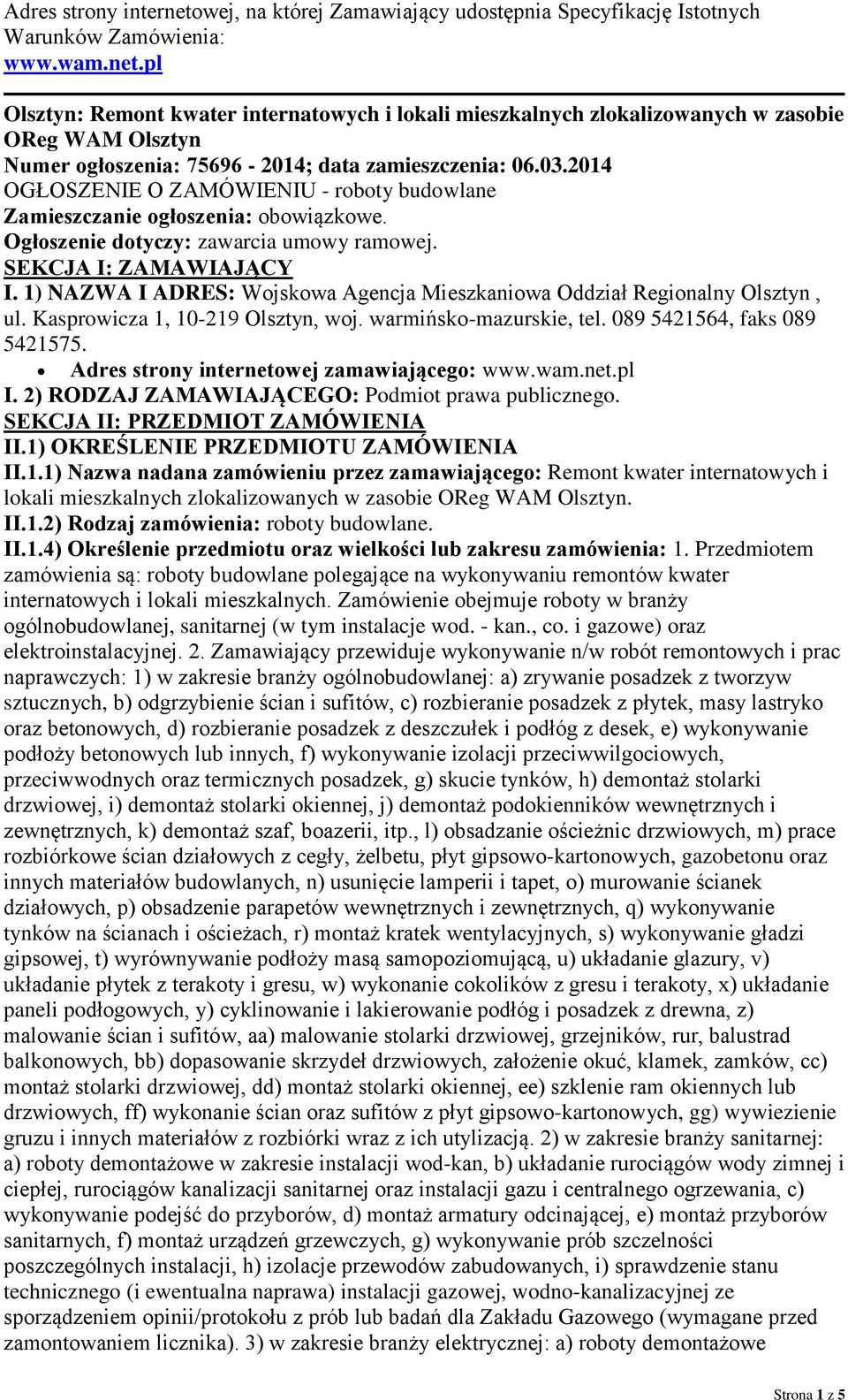 1) NAZWA I ADRES: Wojskowa Agencja Mieszkaniowa Oddział Regionalny Olsztyn, ul. Kasprowicza 1, 10-219 Olsztyn, woj. warmińsko-mazurskie, tel. 089 5421564, faks 089 5421575.