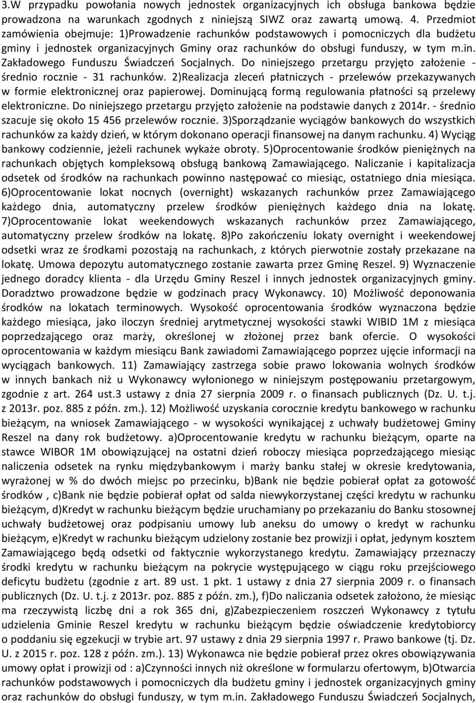 Do niniejszego przetargu przyjęto założenie - średnio rocznie - 31 rachunków. 2)Realizacja zleceń płatniczych - przelewów przekazywanych w formie elektronicznej oraz papierowej.