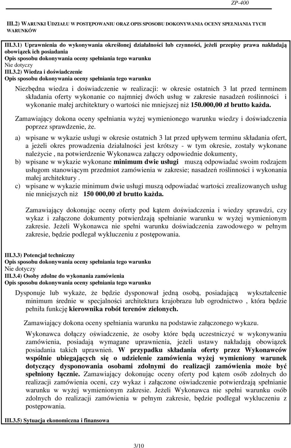 2) Wiedza i doświadczenie Niezbędna wiedza i doświadczenie w realizacji: w okresie ostatnich 3 lat przed terminem składania oferty wykonanie co najmniej dwóch usług w zakresie nasadzeń roślinności i