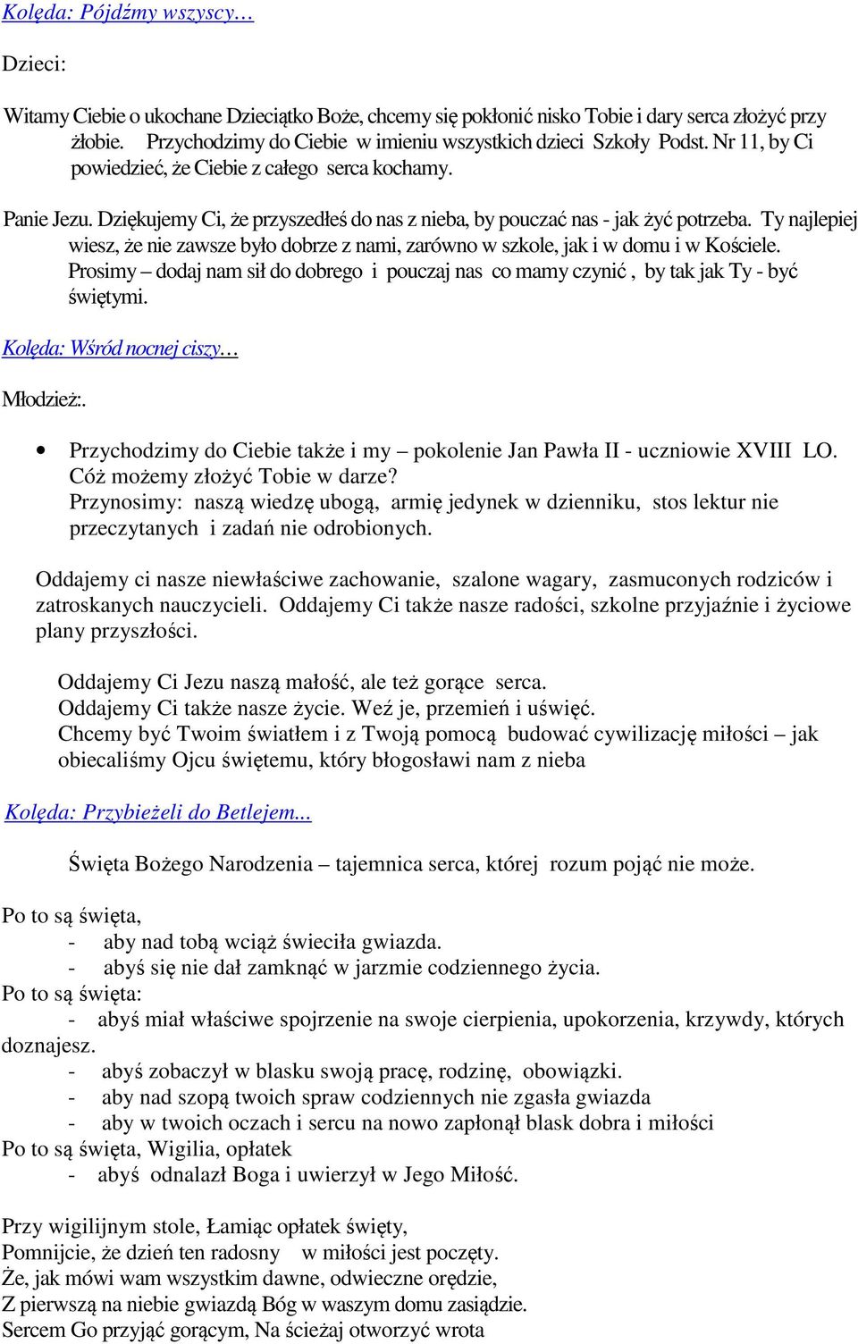 Dziękujemy Ci, że przyszedłeś do nas z nieba, by pouczać nas - jak żyć potrzeba. Ty najlepiej wiesz, że nie zawsze było dobrze z nami, zarówno w szkole, jak i w domu i w Kościele.