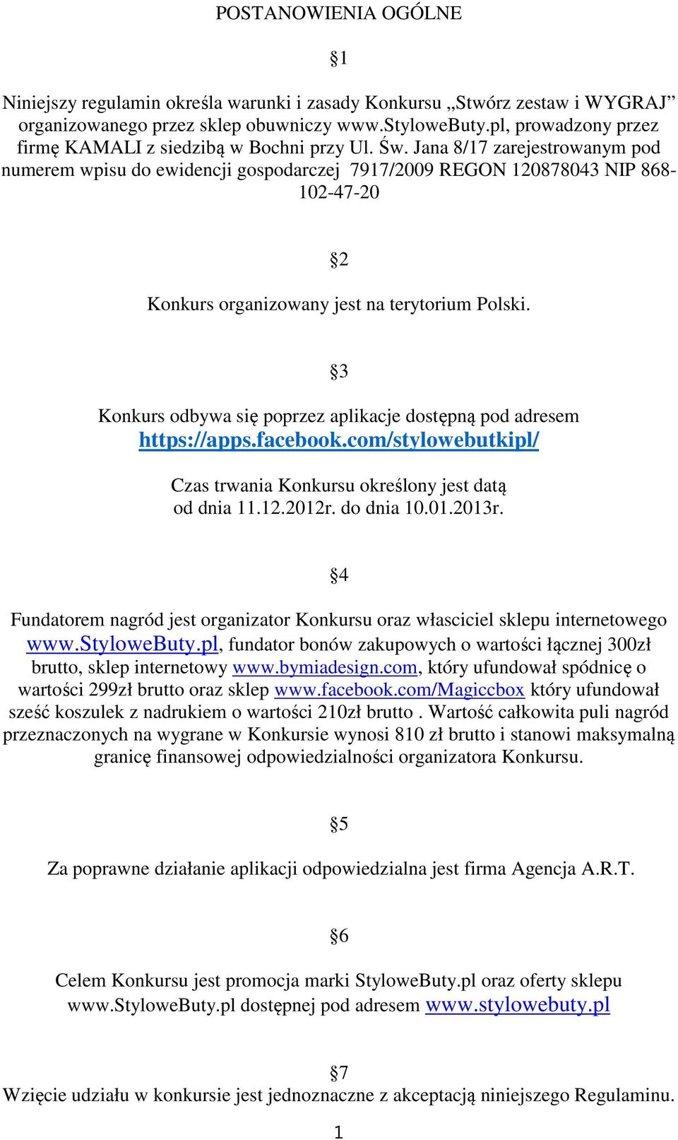 Jana 8/17 zarejestrowanym pod numerem wpisu do ewidencji gospodarczej 7917/2009 REGON 120878043 NIP 868-102-47-20 Konkurs organizowany jest na terytorium Polski.