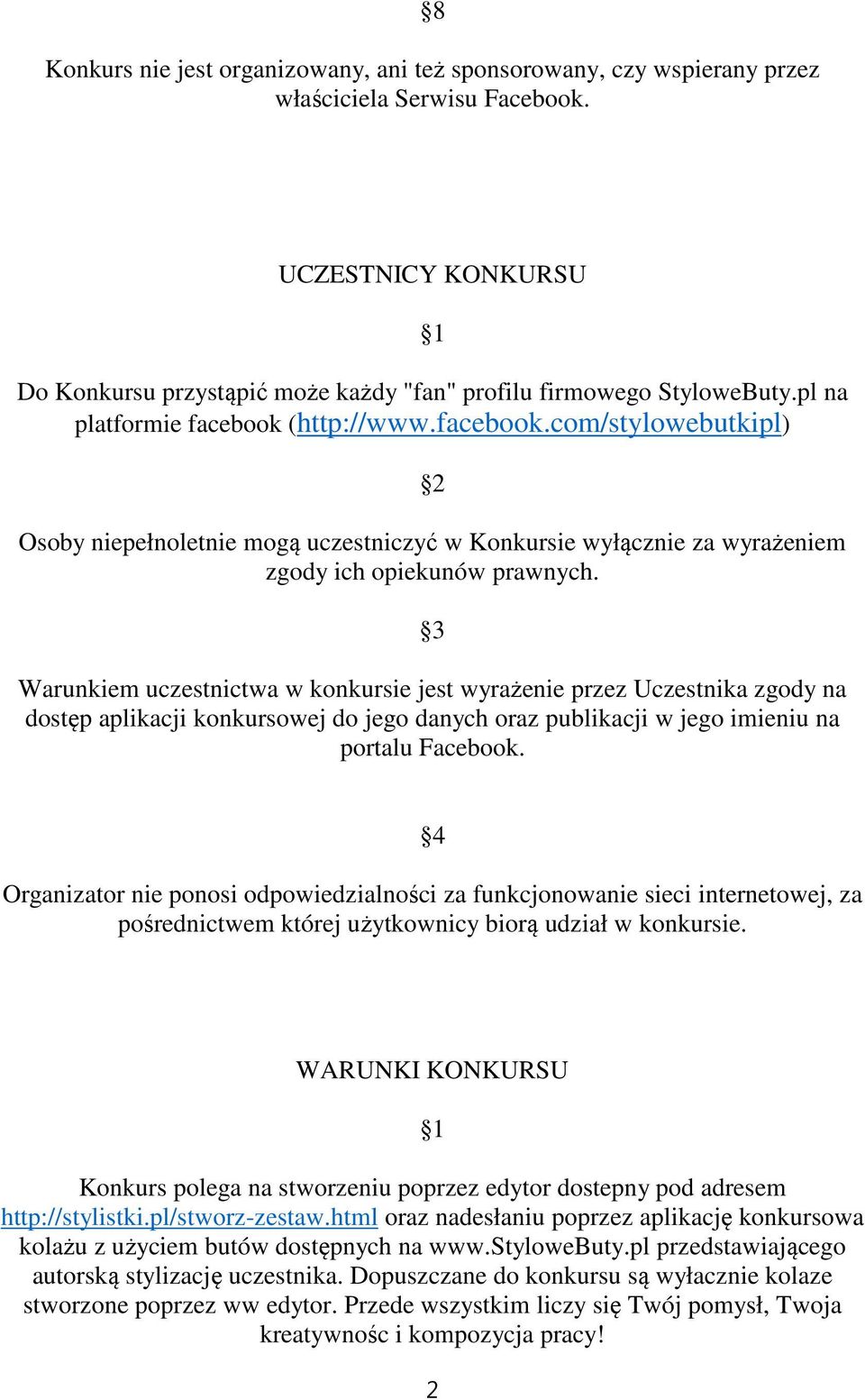 3 Warunkiem uczestnictwa w konkursie jest wyrażenie przez Uczestnika zgody na dostęp aplikacji konkursowej do jego danych oraz publikacji w jego imieniu na portalu Facebook.