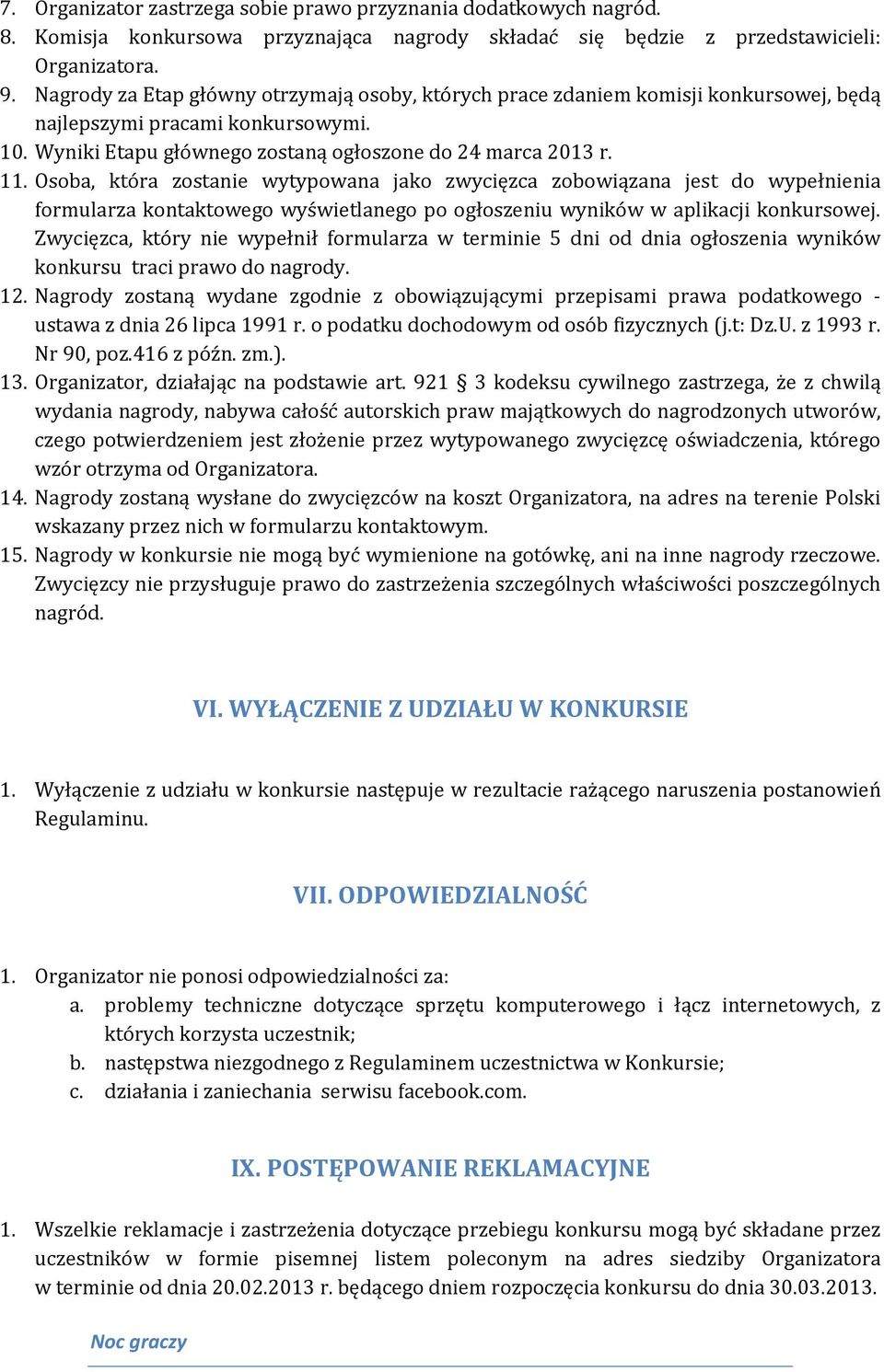 Osoba, która zostanie wytypowana jako zwycięzca zobowiązana jest do wypełnienia formularza kontaktowego wyświetlanego po ogłoszeniu wyników w aplikacji konkursowej.