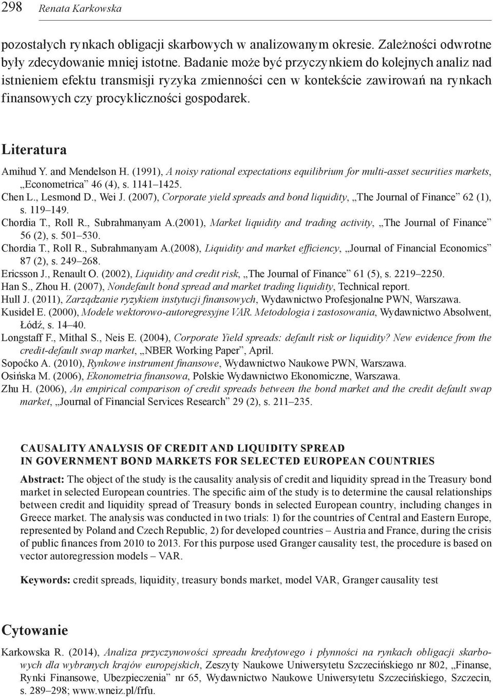 Literatura Amihud Y. and Mendelson H. (1991), A noisy rational expectations equilibrium for multi-asset securities markets, Econometrica 46 (4), s. 1141 1425. Chen L., Lesmond D., Wei J.