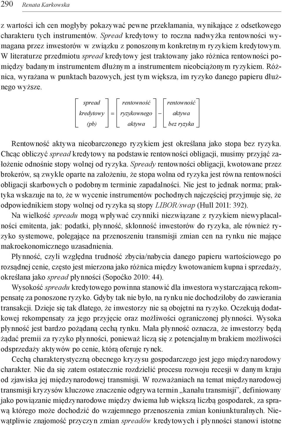 W literaturze przedmiotu spread kredytowy jest traktowany jako różnica rentowności pomiędzy badanym instrumentem dłużnym a instrumentem nieobciążonym ryzykiem.