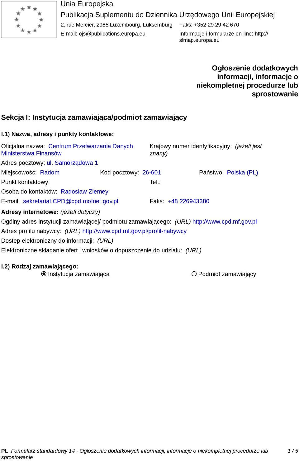 1) Nazwa, adresy i punkty kontaktowe: Oficjalna nazwa: Centrum Przetwarzania Danych Ministerstwa Finansów Adres pocztowy: ul.