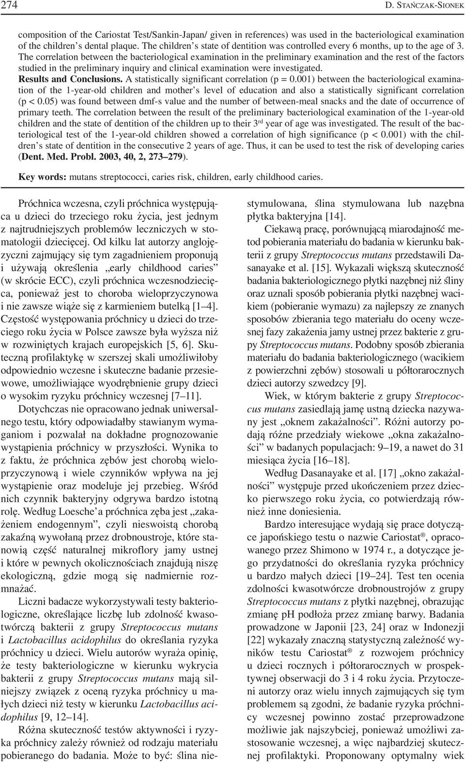 The correlation between the bacteriological examination in the preliminary examination and the rest of the factors studied in the preliminary inquiry and clinical examination were investigated.