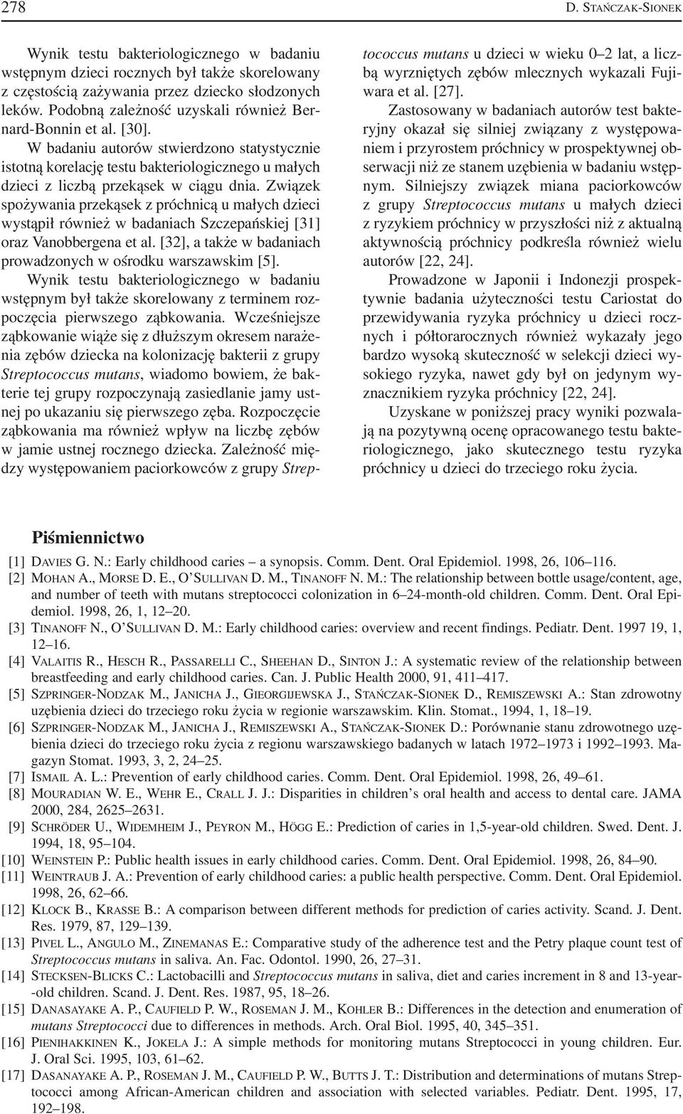 Związek spożywania przekąsek z próchnicą u małych dzieci wystąpił również w badaniach Szczepańskiej [31] oraz Vanobbergena et al. [32], a także w badaniach prowadzonych w ośrodku warszawskim [5].