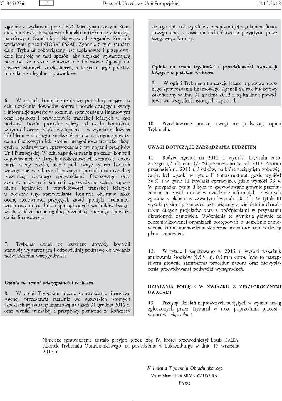 Zgodnie z tymi standardami Trybunał zobowiązany jest zaplanować i przeprowadzić kontrolę w taki sposób, aby uzyskać wystarczającą pewność, że roczne sprawozdanie finansowe Agencji nie zawiera