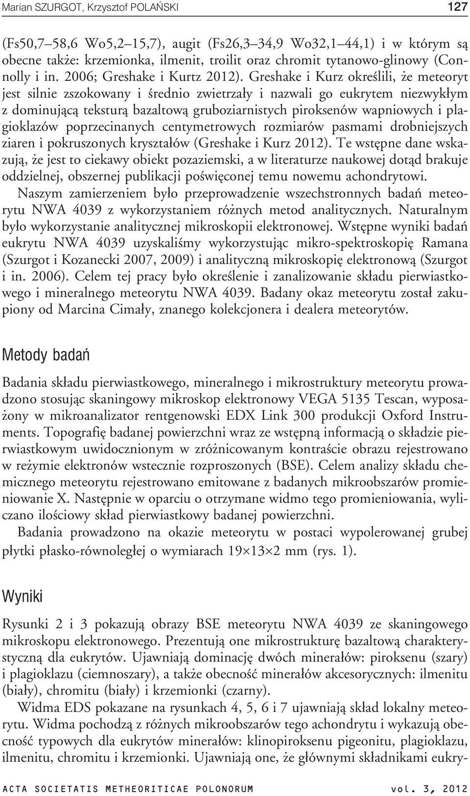 Greshake i Kurz okreœlili, e meteoryt jest silnie zszokowany i œrednio zwietrza³y i nazwali go eukrytem niezwyk³ym z dominuj¹c¹ tekstur¹ bazaltow¹ gruboziarnistych piroksenów wapniowych i