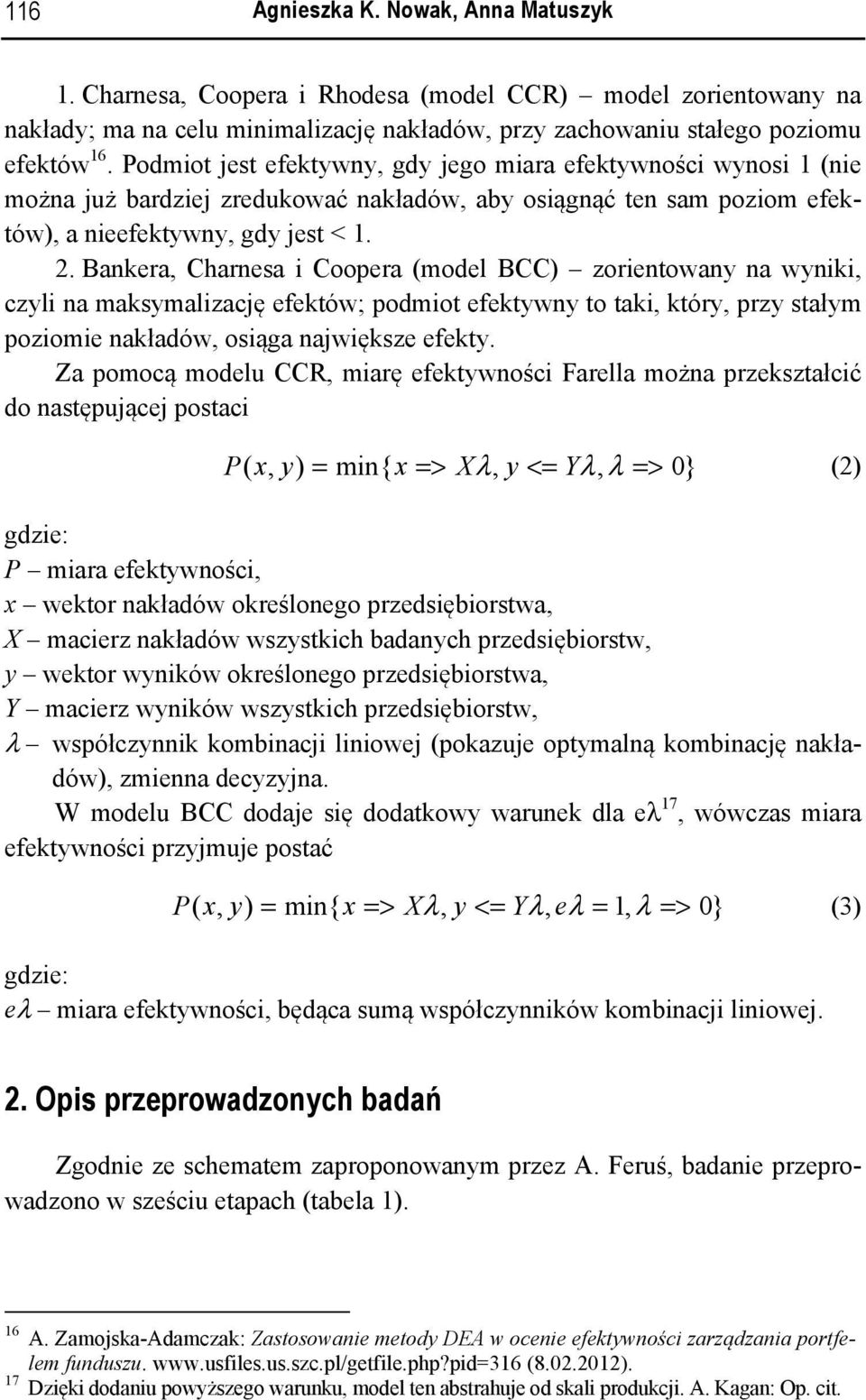 Bankera, Charnesa i Coopera (model BCC) zorientowany na wyniki, czyli na maksymalizację efektów; podmiot efektywny to taki, który, przy stałym poziomie nakładów, osiąga największe efekty.