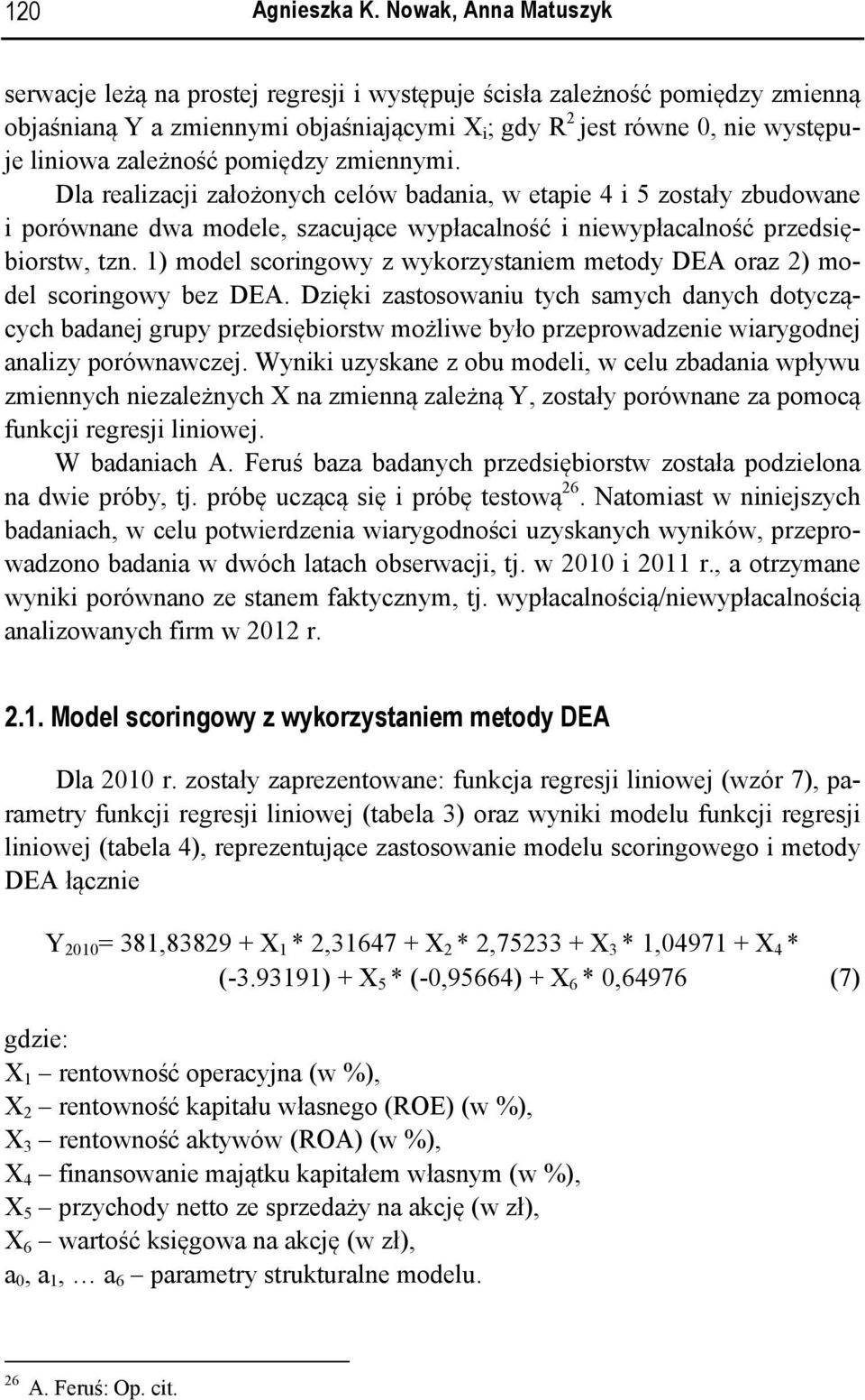 zależność pomiędzy zmiennymi. Dla realizacji założonych celów badania, w etapie 4 i 5 zostały zbudowane i porównane dwa modele, szacujące wypłacalność i niewypłacalność przedsiębiorstw, tzn.