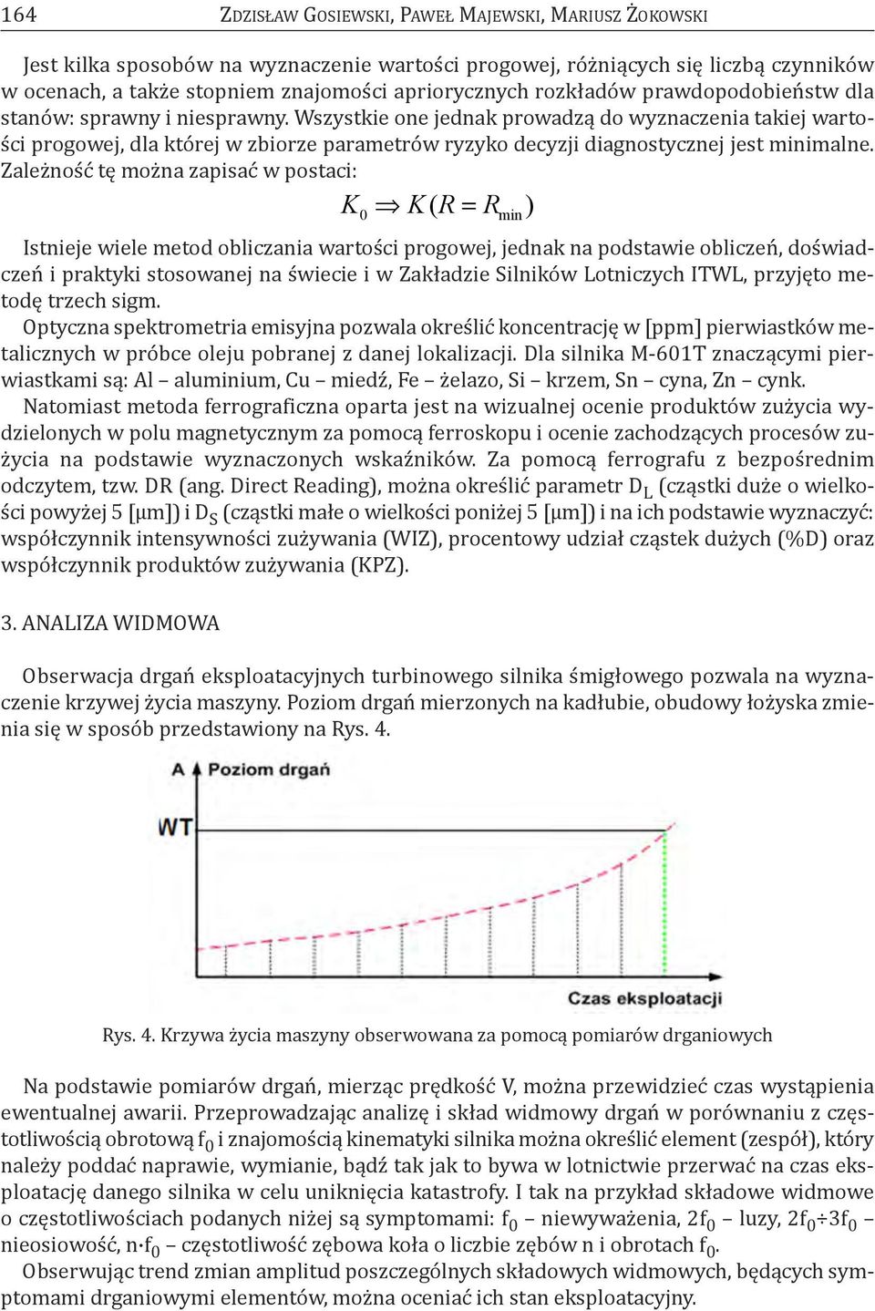 Wszystkie one jednak prowadzą do wyznaczenia takiej wartości progowej, dla której w zbiorze parametrów ryzyko decyzji diagnostycznej jest minimalne.