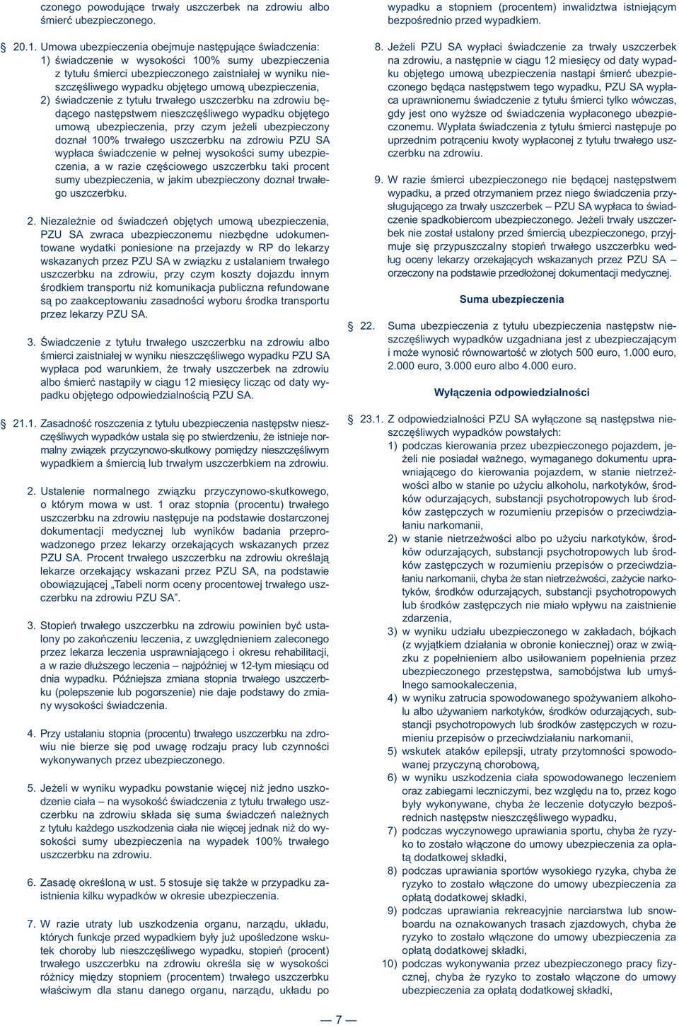 Jeżeli PZU SA wypłaci świadczenie za trwały uszczerbek 1) świadczenie w wysokości 100% sumy ubezpieczenia na zdrowiu, a następnie w ciągu 12 miesięcy od daty wypadz tytułu śmierci ubezpieczonego