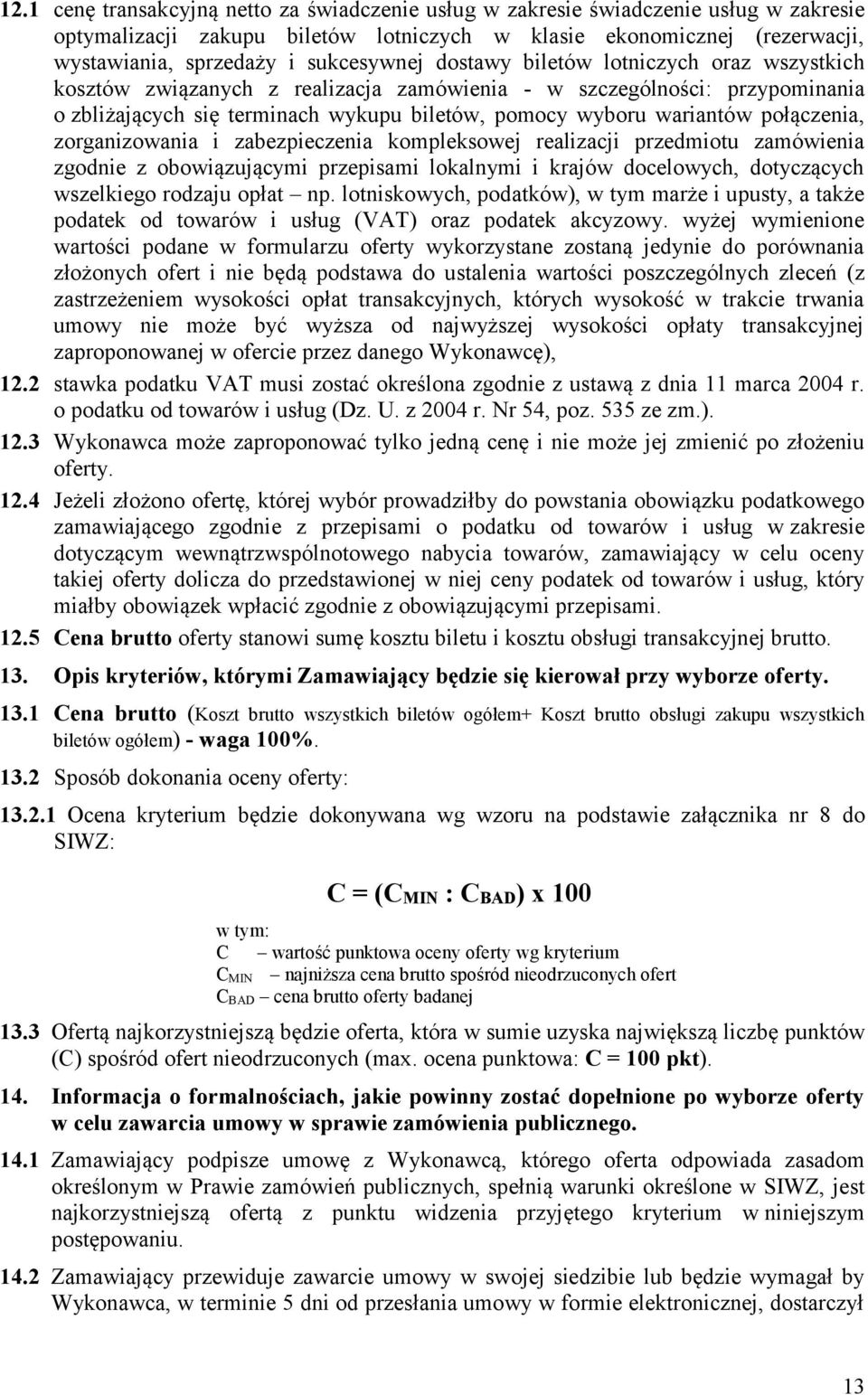 połączenia, zorganizowania i zabezpieczenia kompleksowej realizacji przedmiotu zamówienia zgodnie z obowiązującymi przepisami lokalnymi i krajów docelowych, dotyczących wszelkiego rodzaju opłat np.