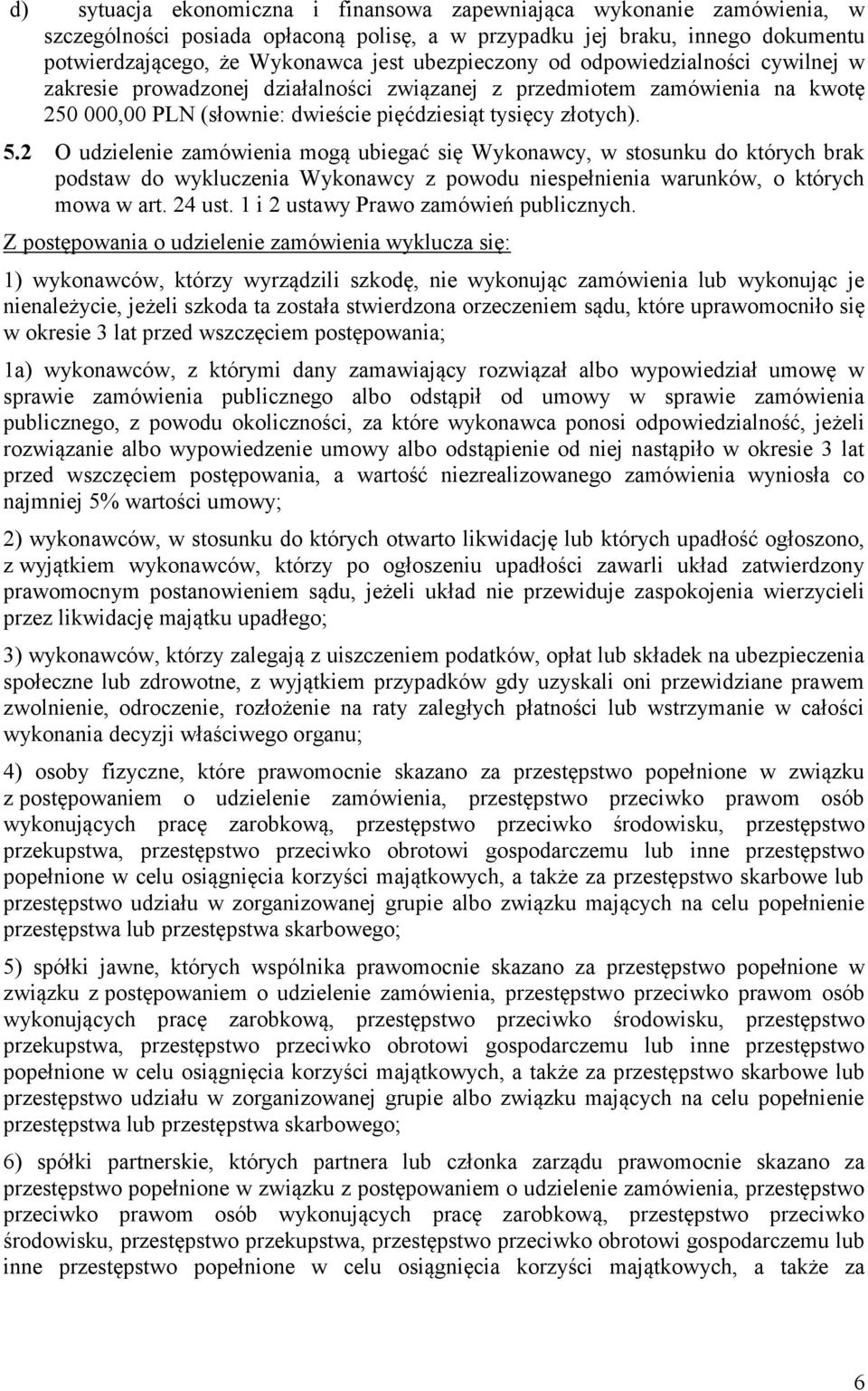 2 O udzielenie zamówienia mogą ubiegać się Wykonawcy, w stosunku do których brak podstaw do wykluczenia Wykonawcy z powodu niespełnienia warunków, o których mowa w art. 24 ust.