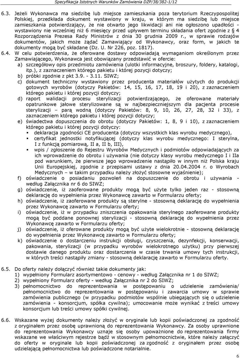 Ministrów z dnia 30 grudnia 2009 r., w sprawie rodzajów dokumentów, jakich może żądać Zamawiający od Wykonawcy, oraz form, w jakich te dokumenty mogą być składane (Dz. U. Nr 226, poz. 1817). 6.4.