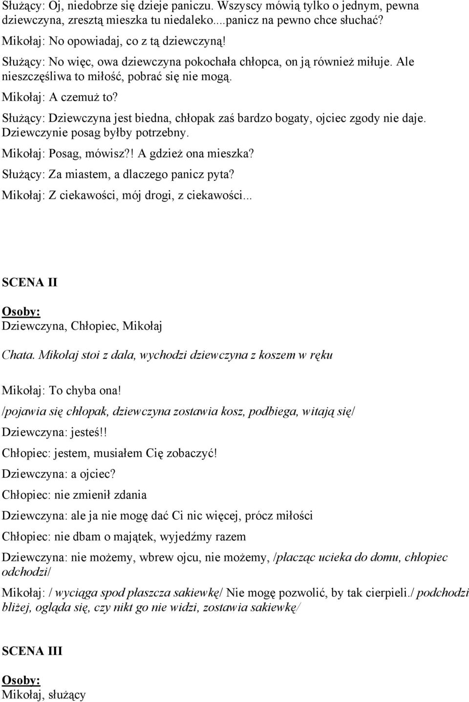 Służący: Dziewczyna jest biedna, chłopak zaś bardzo bogaty, ojciec zgody nie daje. Dziewczynie posag byłby potrzebny. Mikołaj: Posag, mówisz?! A gdzież ona mieszka?