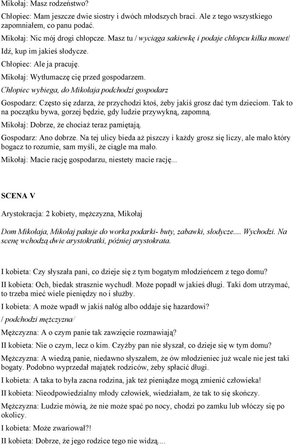 Chłopiec wybiega, do Mikołaja podchodzi gospodarz Gospodarz: Często się zdarza, że przychodzi ktoś, żeby jakiś grosz dać tym dzieciom.