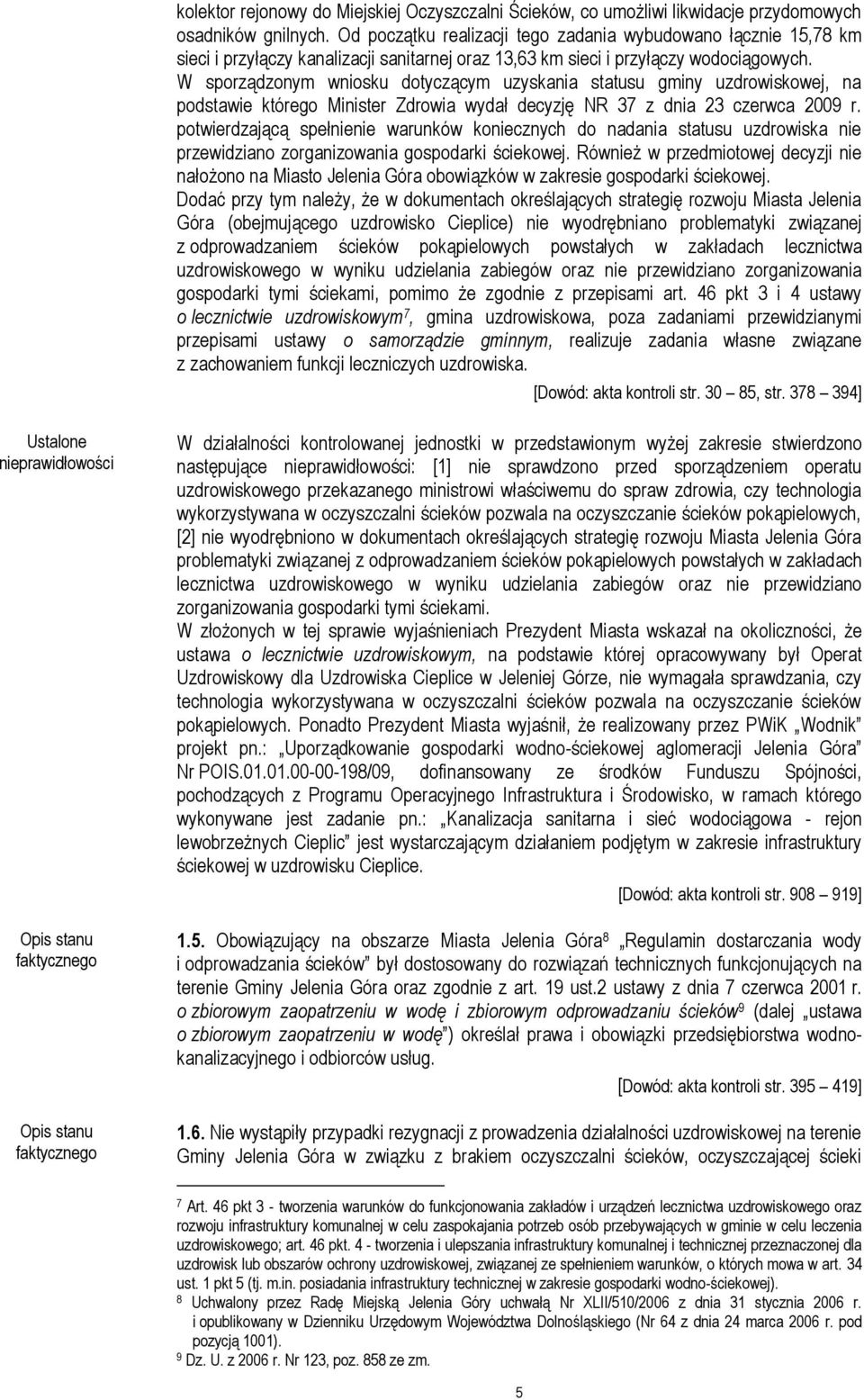 W sporządzonym wniosku dotyczącym uzyskania statusu gminy uzdrowiskowej, na podstawie którego Minister Zdrowia wydał decyzję NR 37 z dnia 23 czerwca 2009 r.