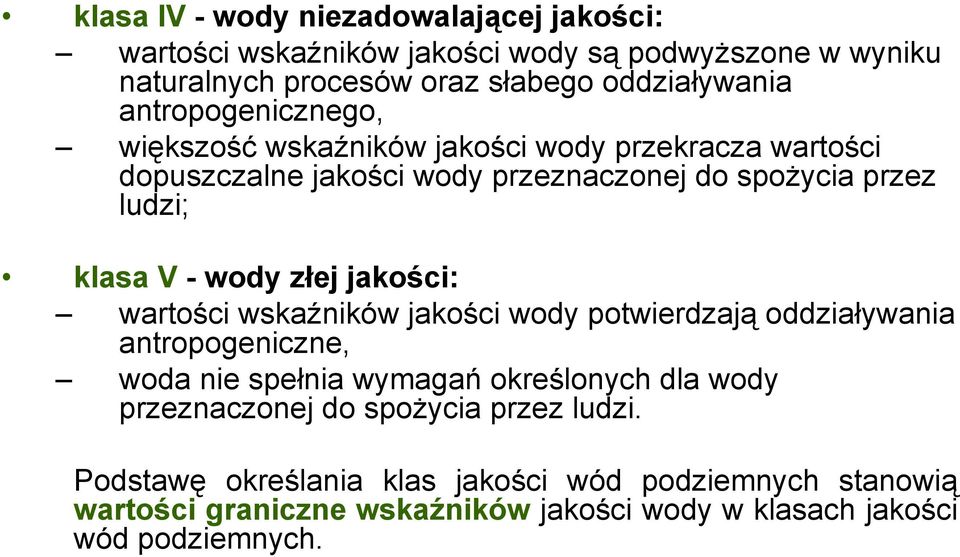 złej jakości: wartości wskaźników jakości wody potwierdzają oddziaływania antropogeniczne, woda nie spełnia wymagań określonych dla wody przeznaczonej