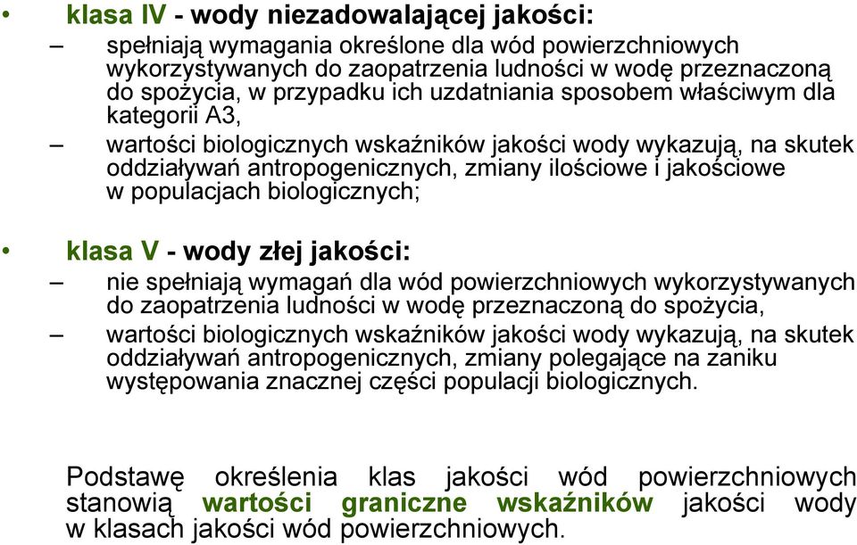 V -wody złej jakości: nie spełniają wymagań dla wód powierzchniowych wykorzystywanych do zaopatrzenia ludności w wodę przeznaczoną do spożycia, wartości biologicznych wskaźników jakości wody