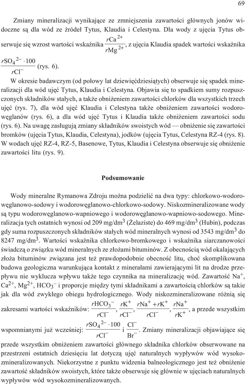 W okesie badawczym (od po³owy lat dziewiêædziesi¹tych) obsewuje siê spadek minealizacji dla wód ujêæ Tytus, Klaudia i Celestyna.