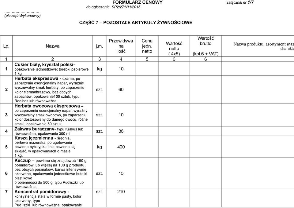 6 + VAT) 1 2 3 4 5 6 6 Cukier biały, kryształ polski- 1 opakowanie jednostkowe: torebki papierowe kg 10 1 kg 2 3 4 5 6 Herbata ekspresowa - czarna, po zaparzeniu esencjonalny napar, wyraźnie