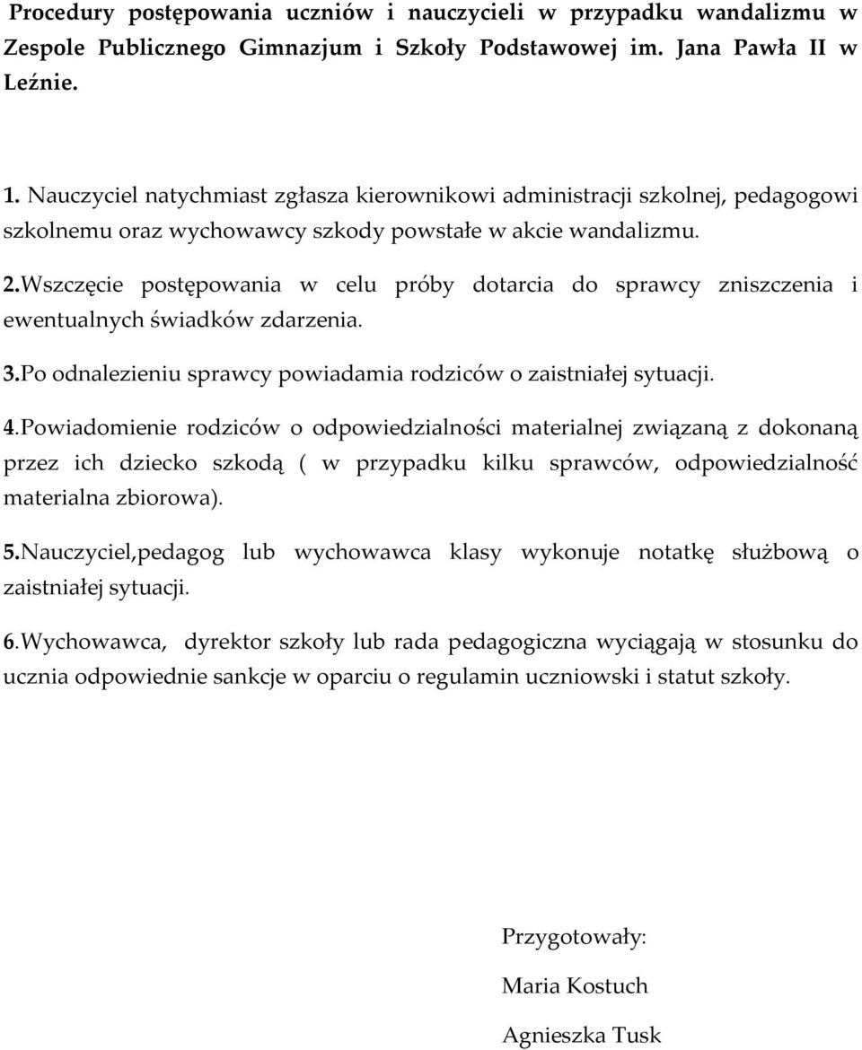 Wszczęcie postępowania w celu próby dotarcia do sprawcy zniszczenia i ewentualnych świadków zdarzenia. 3.Po odnalezieniu sprawcy powiadamia rodziców o zaistniałej sytuacji. 4.